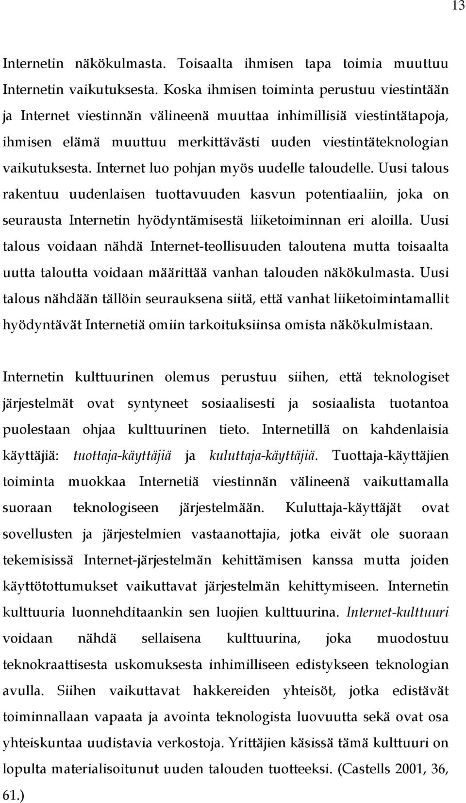 Internet luo pohjan myös uudelle taloudelle. Uusi talous rakentuu uudenlaisen tuottavuuden kasvun potentiaaliin, joka on seurausta Internetin hyödyntämisestä liiketoiminnan eri aloilla.