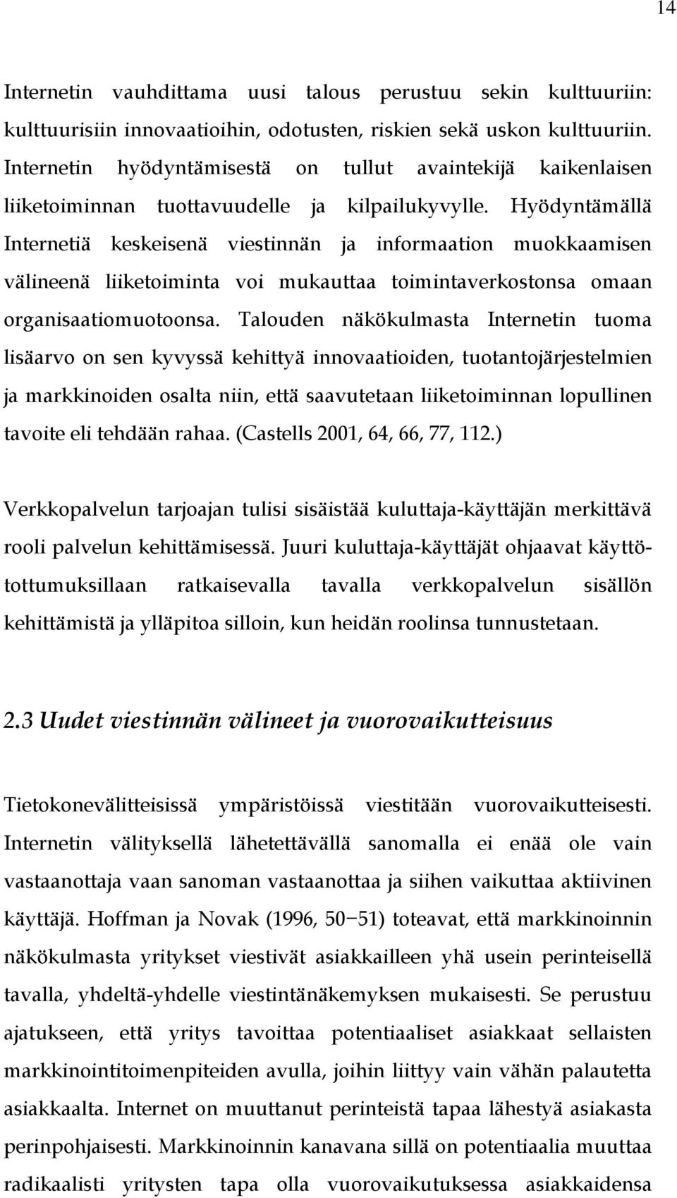 Hyödyntämällä Internetiä keskeisenä viestinnän ja informaation muokkaamisen välineenä liiketoiminta voi mukauttaa toimintaverkostonsa omaan organisaatiomuotoonsa.