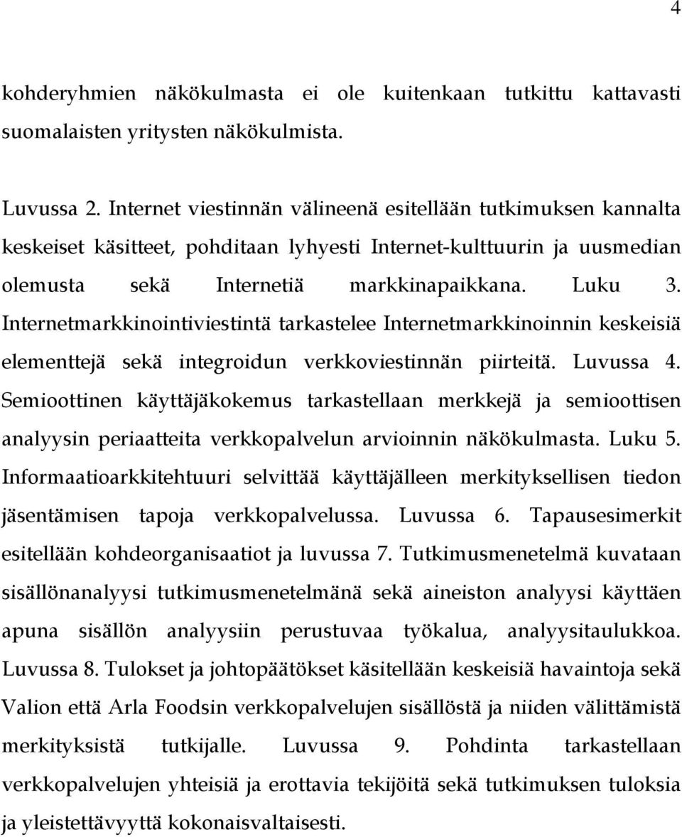 Internetmarkkinointiviestintä tarkastelee Internetmarkkinoinnin keskeisiä elementtejä sekä integroidun verkkoviestinnän piirteitä. Luvussa 4.