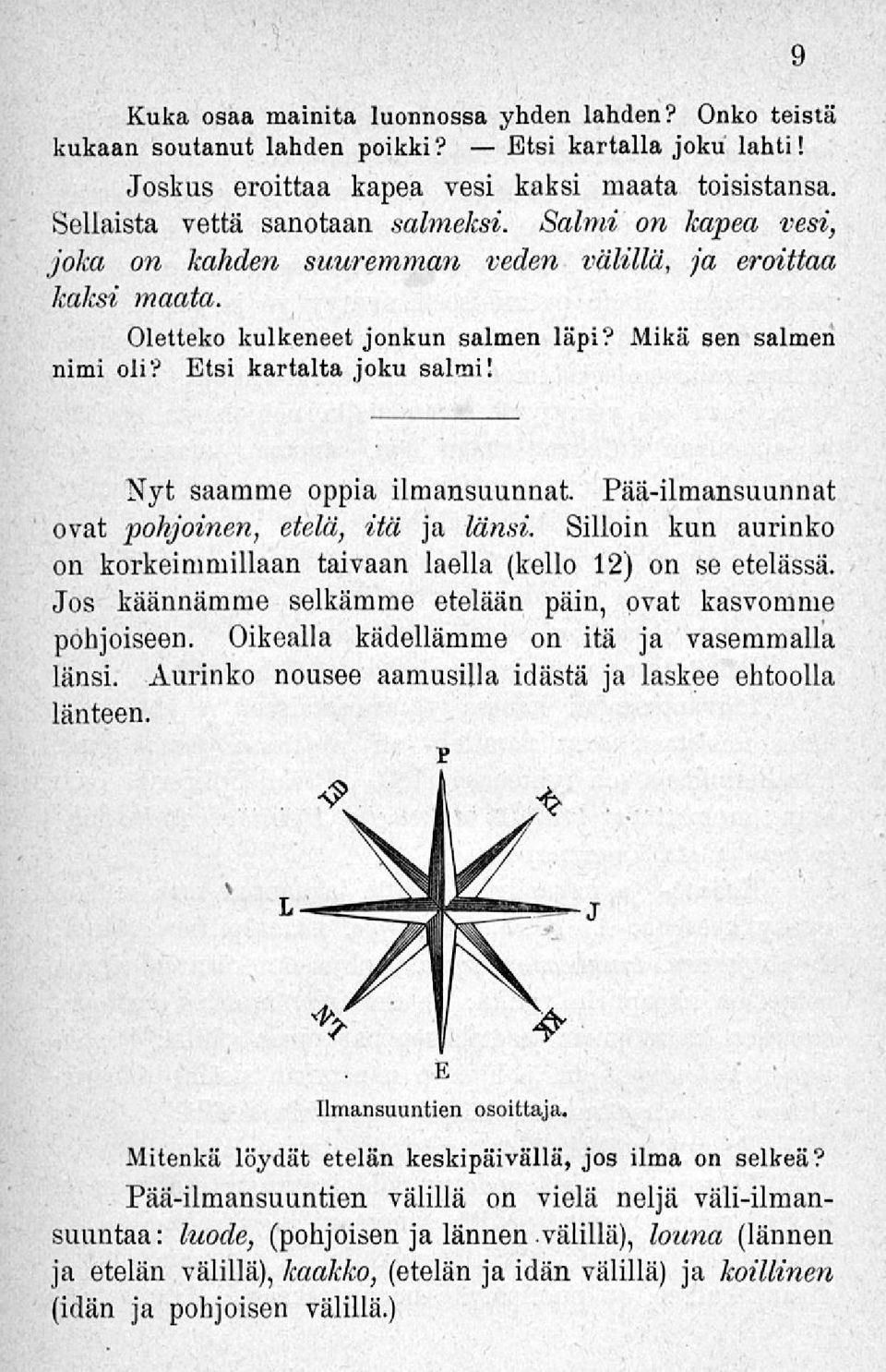 9 Nyt saamme oppia ilmansuunnat. Pää-ilmansuunnat ovat pohjoinen, etelä, itä ja länsi. Silloin kun aurinko on korkeimmillaan taivaan laella (kello 12) on se etelässä.