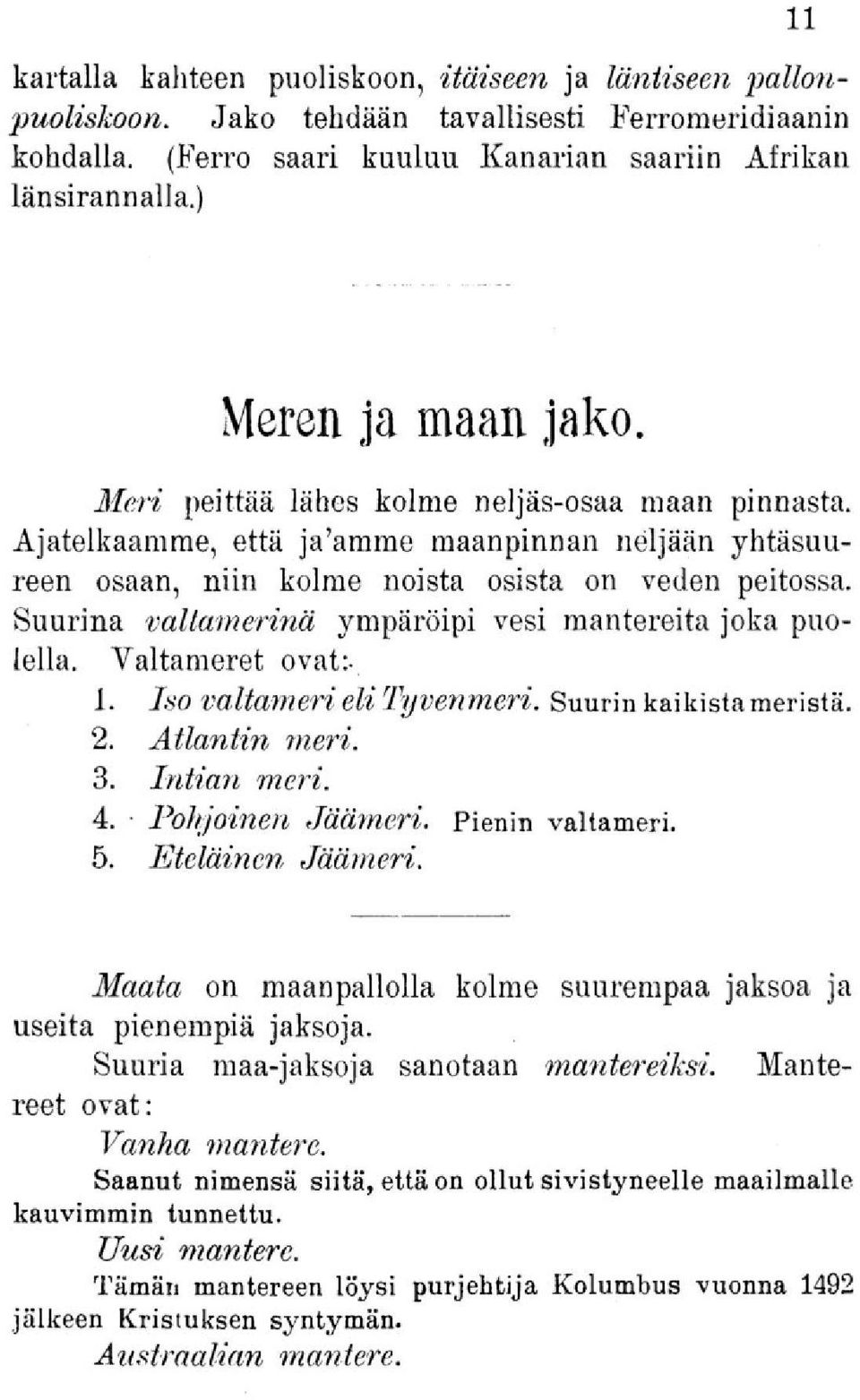 Suurina valtamerinä ympäröipi vesi mantereita joka puolella. Valtameret ovat:- 1. Iso valtameri eli Tyvenmeri. Suurin kaikista meristä. 2. Atlantin meri. 3. Intian meri. 4. Pohjoinen Jäämeri.