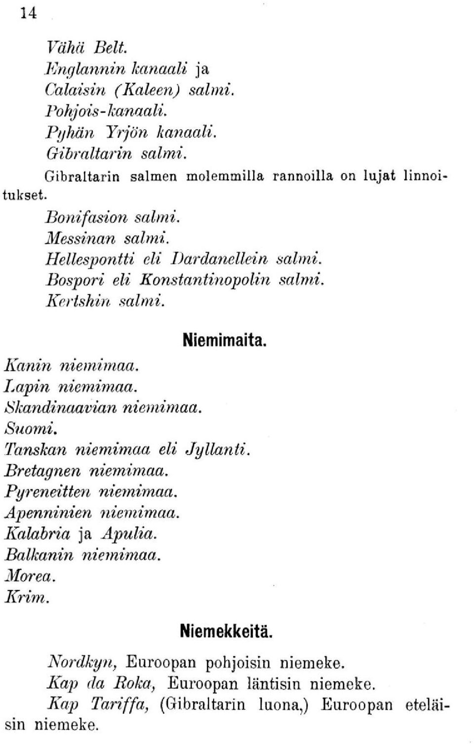 Kertshin salmi. Niemimaita. Kanin niemimaa. Lapin niemimaa. Skandinaavian niemimaa. Suomi. Tanskan niemimaa eli Jyllanti. Bretagnen niemimaa. Pyreneitten niemimaa.