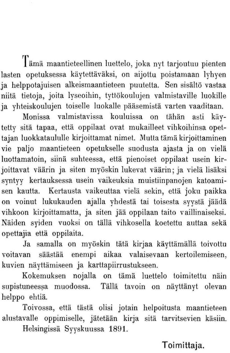 Monissa valmistavissa kouluissa on tähän asti käytetty sitä tapaa, että oppilaat ovat mukailleet vihkoihinsa opettajan luokkataululle kirjoittamat nimet.