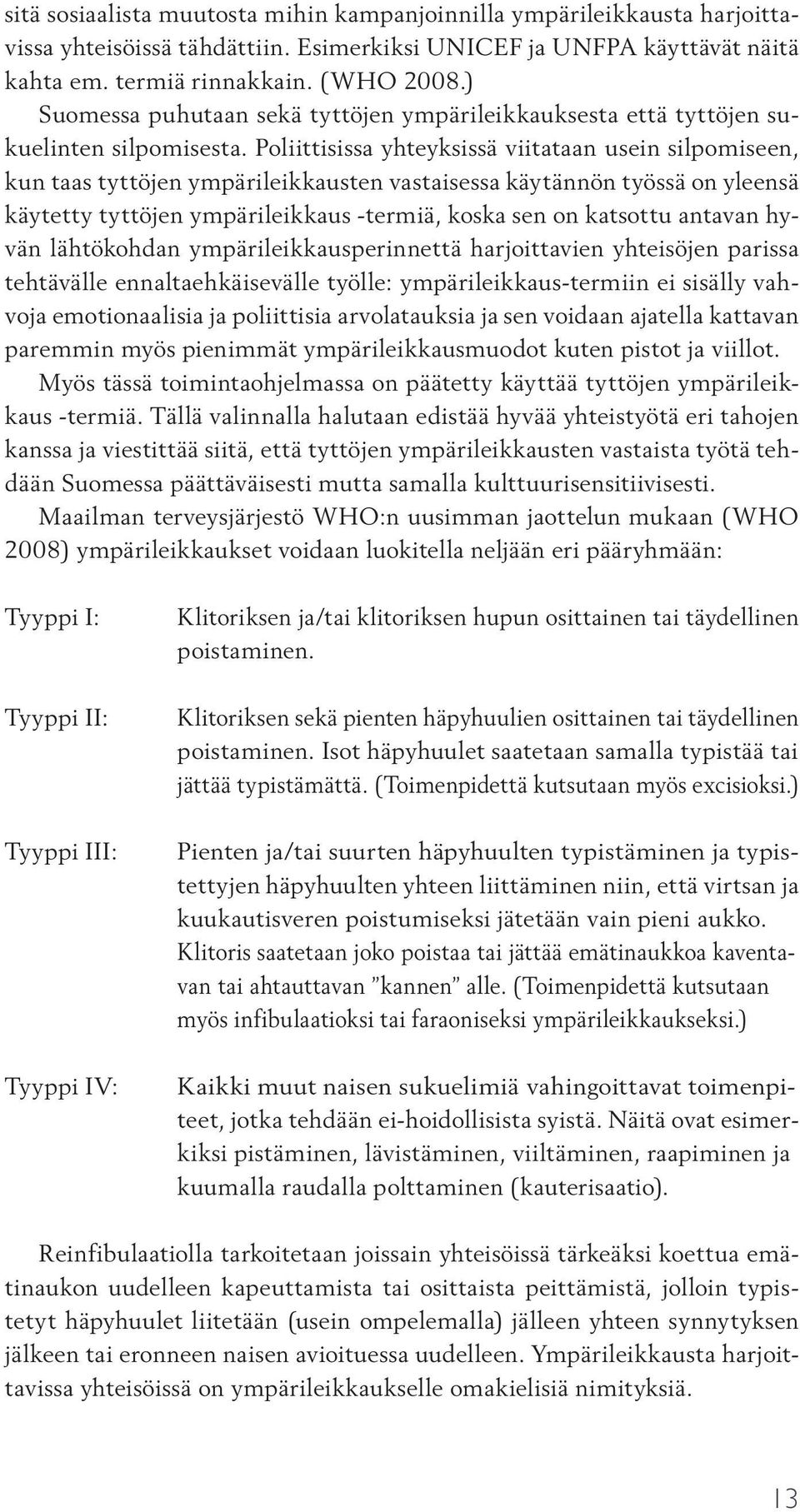 Poliittisissa yhteyksissä viitataan usein silpomiseen, kun taas tyttöjen ympärileikkausten vastaisessa käytännön työssä on yleensä käytetty tyttöjen ympärileikkaus -termiä, koska sen on katsottu