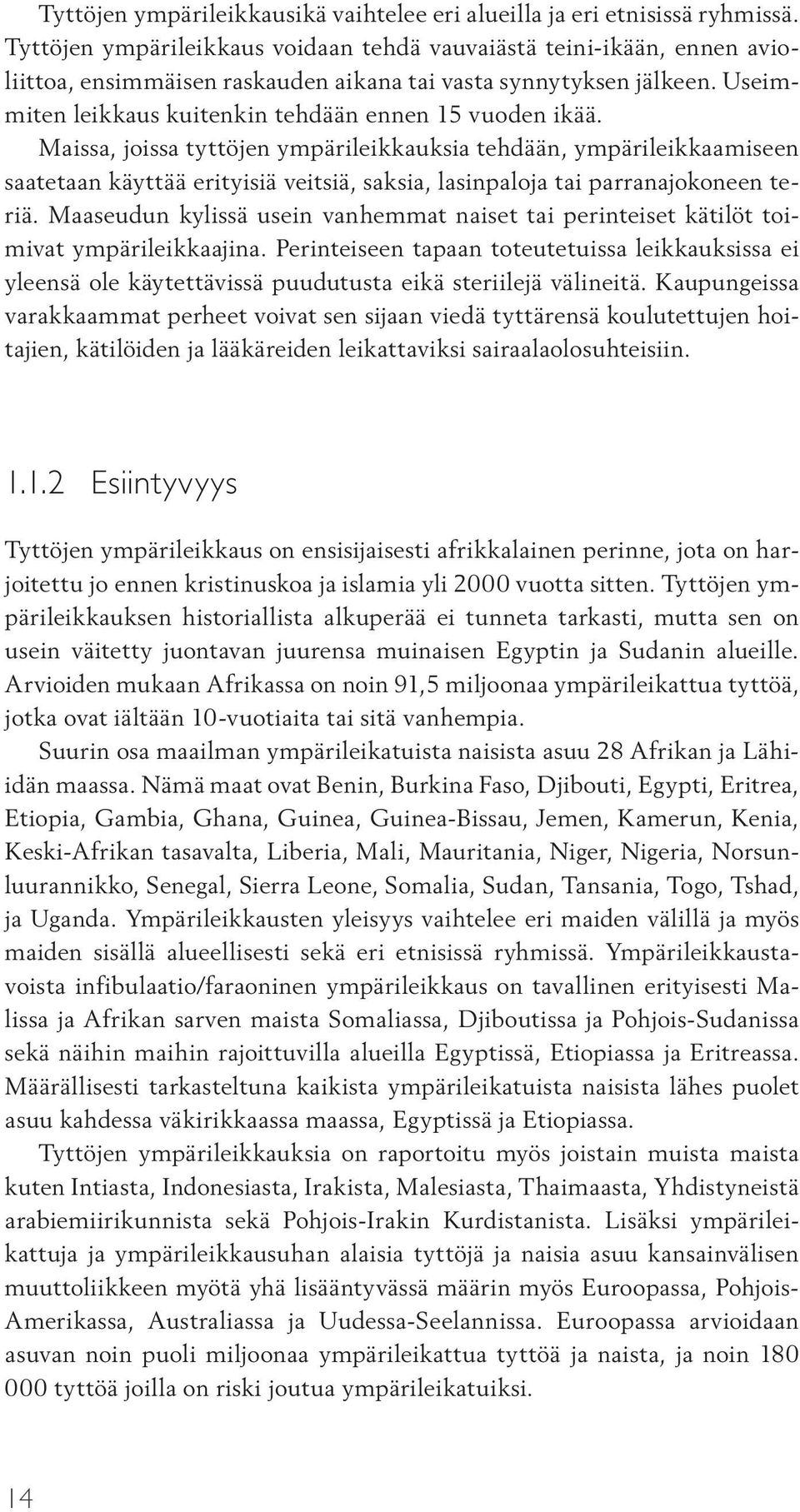 Maissa, joissa tyttöjen ympärileikkauksia tehdään, ympärileikkaamiseen saatetaan käyttää erityisiä veitsiä, saksia, lasinpaloja tai parranajokoneen teriä.