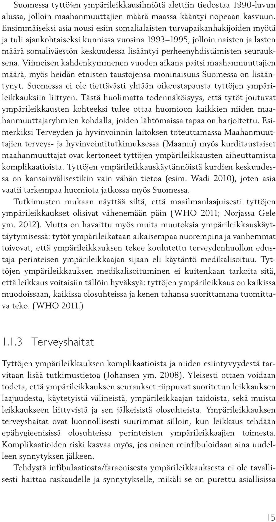 perheenyhdistämisten seurauksena. Viimeisen kahdenkymmenen vuoden aikana paitsi maahanmuuttajien määrä, myös heidän etnisten taustojensa moninaisuus Suomessa on lisääntynyt.