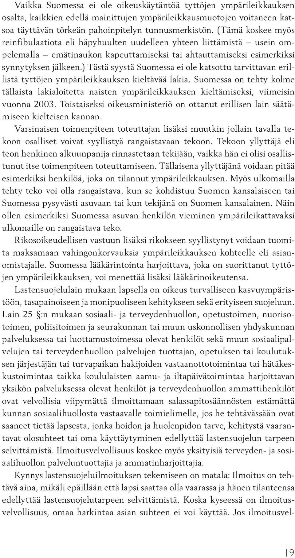 ) Tästä syystä Suomessa ei ole katsottu tarvittavan erillistä tyttöjen ympärileikkauksen kieltävää lakia.