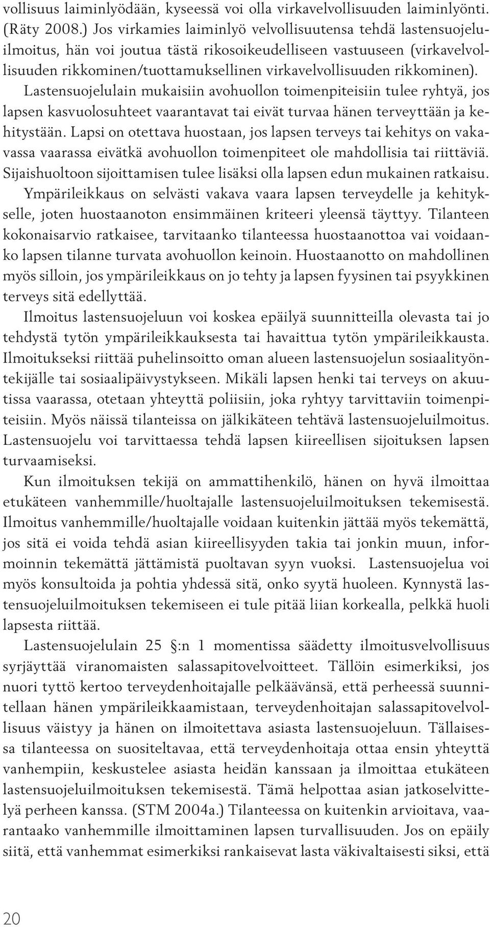 rikkominen). Lastensuojelulain mukaisiin avohuollon toimenpiteisiin tulee ryhtyä, jos lapsen kasvuolosuhteet vaarantavat tai eivät turvaa hänen terveyttään ja kehitystään.