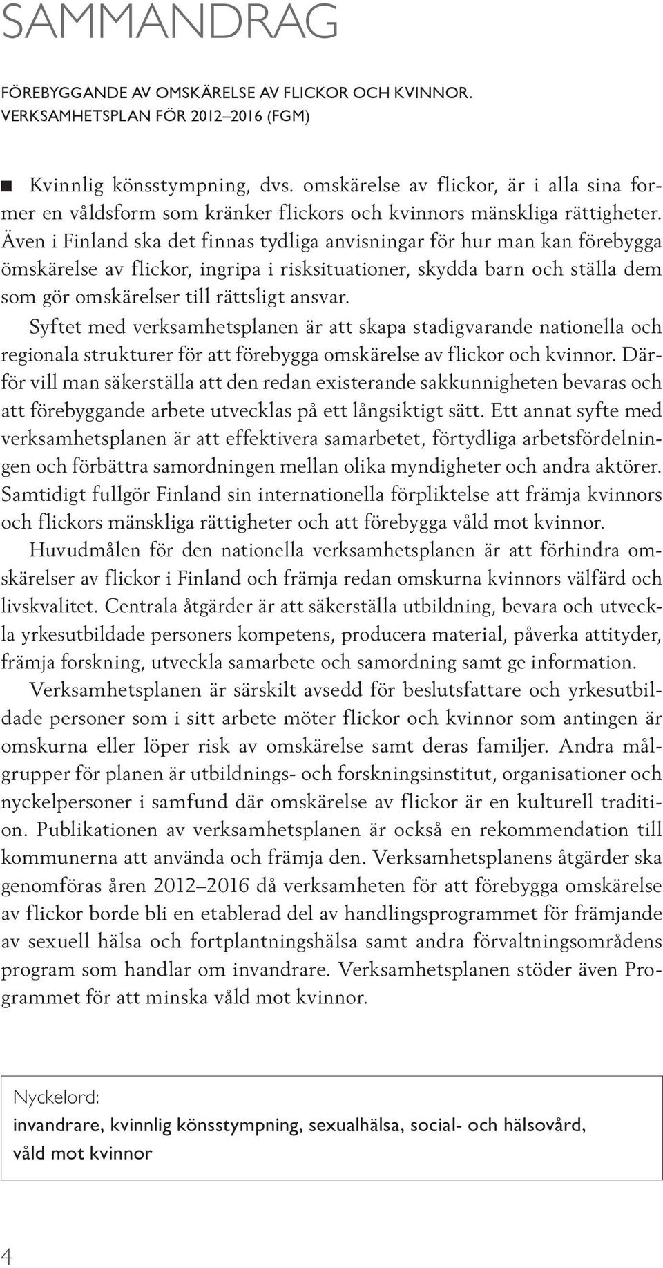 Även i Finland ska det finnas tydliga anvisningar för hur man kan förebygga ömskärelse av flickor, ingripa i risksituationer, skydda barn och ställa dem som gör omskärelser till rättsligt ansvar.