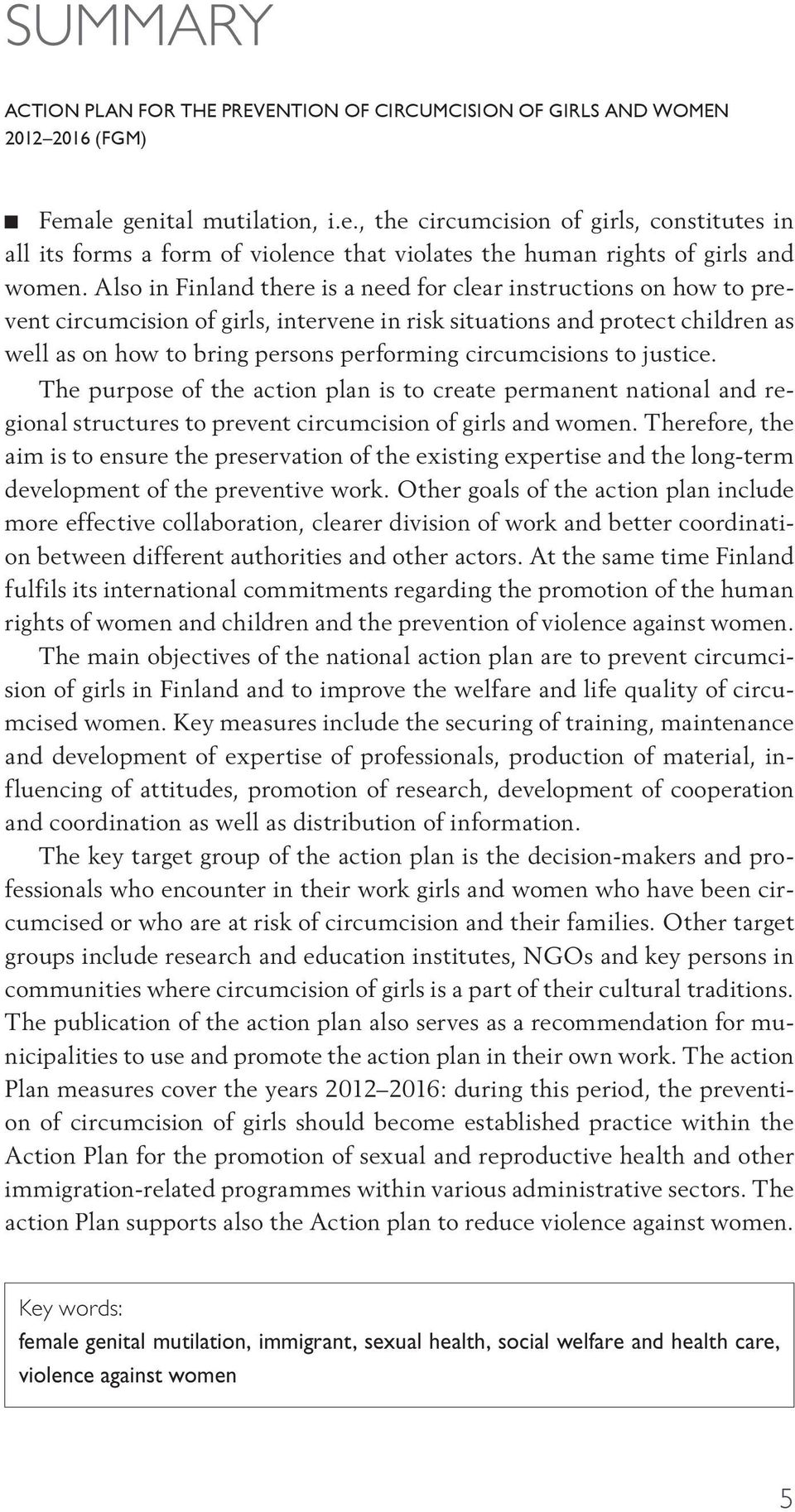 circumcisions to justice. The purpose of the action plan is to create permanent national and regional structures to prevent circumcision of girls and women.