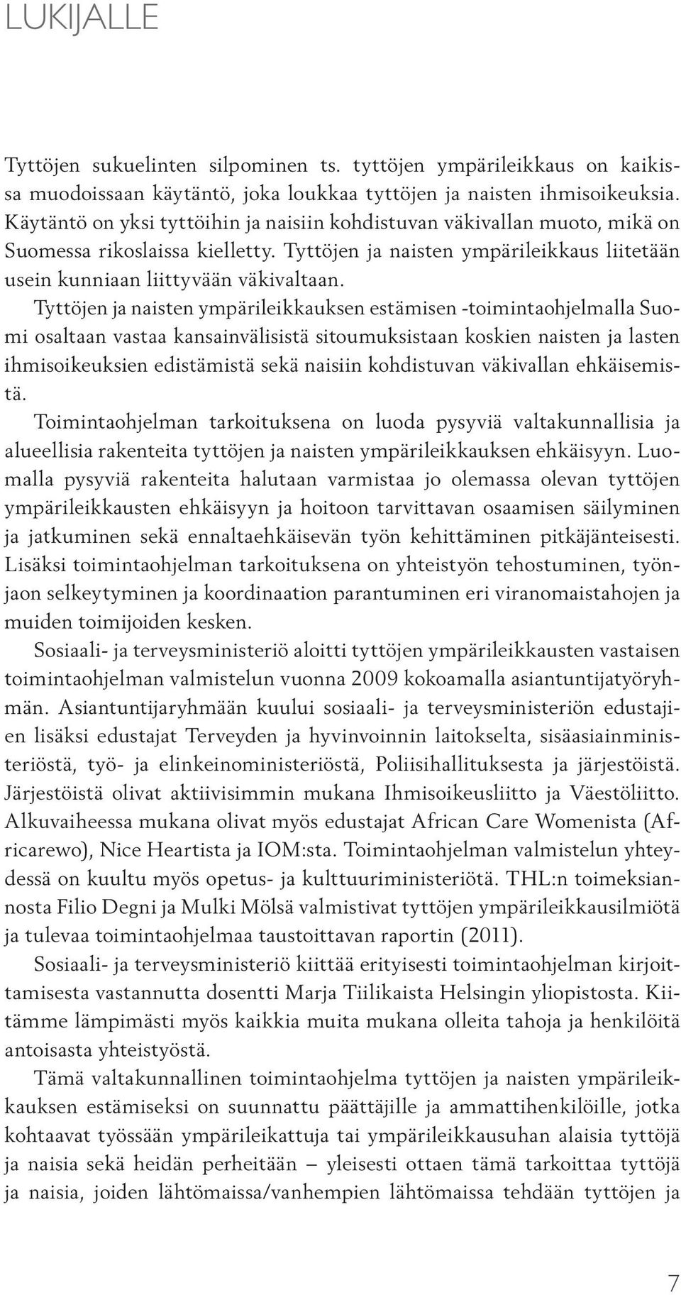 Tyttöjen ja naisten ympärileikkauksen estämisen -toimintaohjelmalla Suomi osaltaan vastaa kansainvälisistä sitoumuksistaan koskien naisten ja lasten ihmisoikeuksien edistämistä sekä naisiin