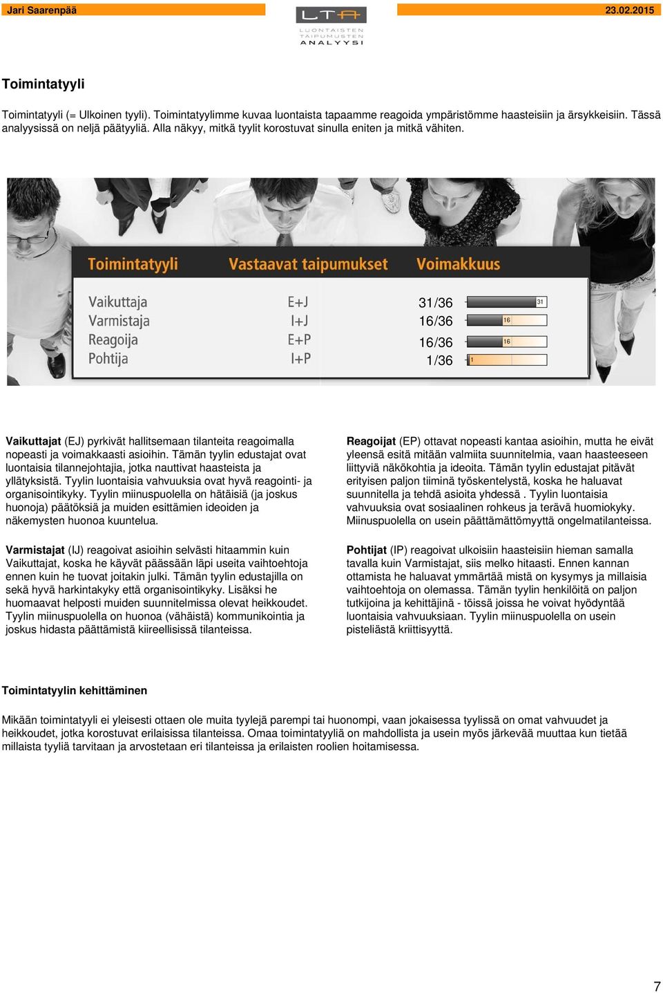 Tämän tyylin edustajat ovat luontaisia tilannejohtajia, jotka nauttivat haasteista ja yllätyksistä. Tyylin luontaisia vahvuuksia ovat hyvä reagointi- ja organisointikyky.