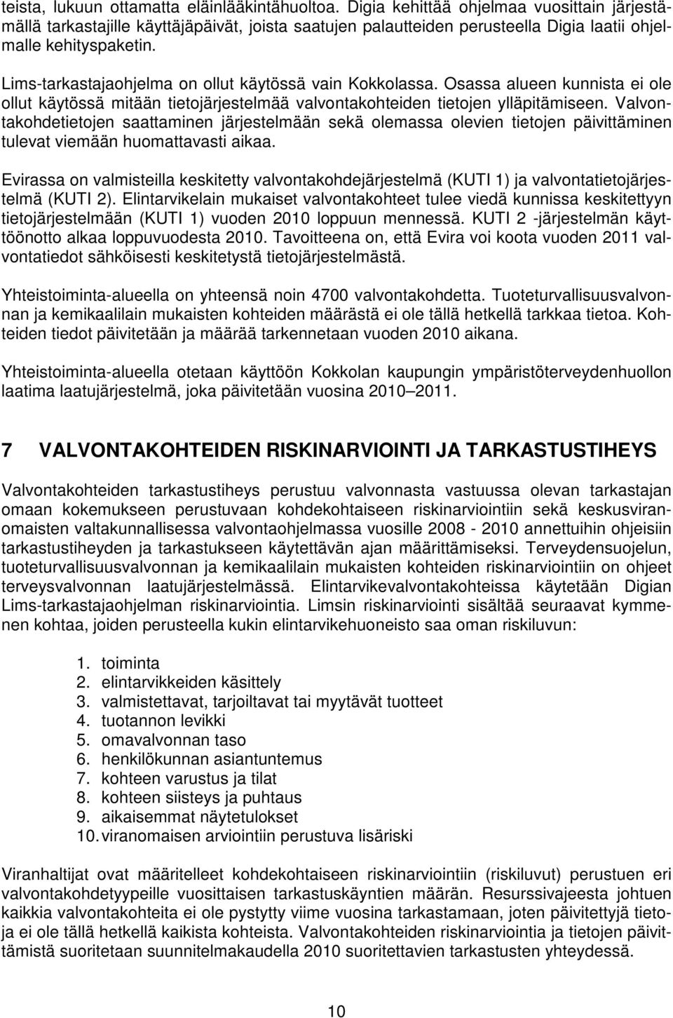 Lims-tarkastajaohjelma on ollut käytössä vain Kokkolassa. Osassa alueen kunnista ei ole ollut käytössä mitään tietojärjestelmää valvontakohteiden tietojen ylläpitämiseen.