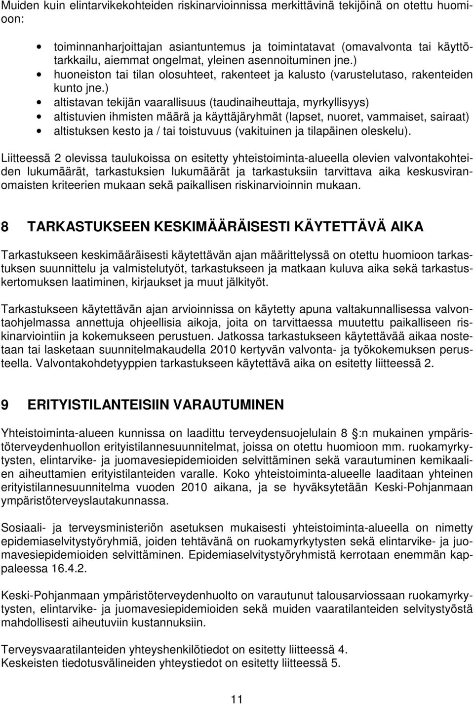 ) altistavan tekijän vaarallisuus (taudinaiheuttaja, myrkyllisyys) altistuvien ihmisten määrä ja käyttäjäryhmät (lapset, nuoret, vammaiset, sairaat) altistuksen kesto ja / tai toistuvuus (vakituinen