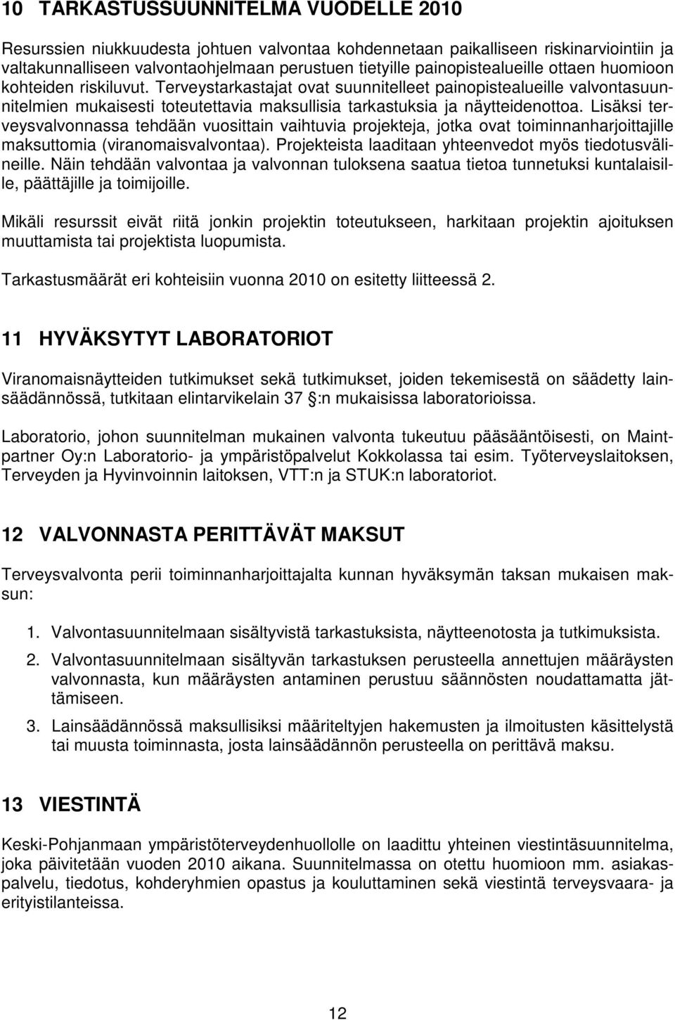 Terveystarkastajat ovat suunnitelleet painopistealueille valvontasuunnitelmien mukaisesti toteutettavia maksullisia tarkastuksia ja näytteidenottoa.