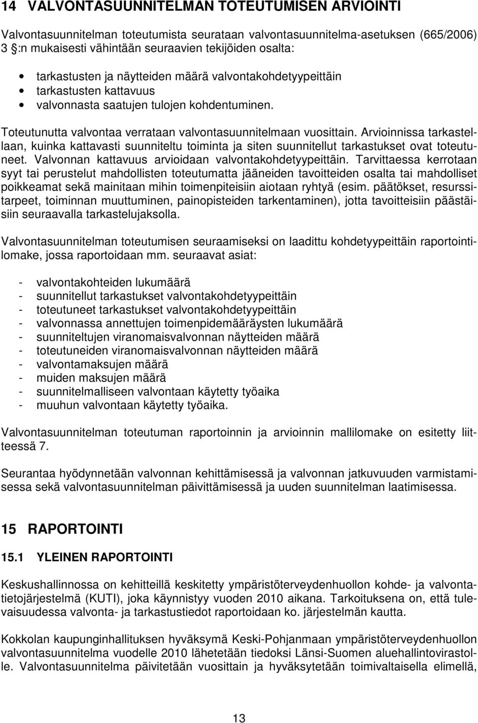 Arvioinnissa tarkastellaan, kuinka kattavasti suunniteltu toiminta ja siten suunnitellut tarkastukset ovat toteutuneet. Valvonnan kattavuus arvioidaan valvontakohdetyypeittäin.