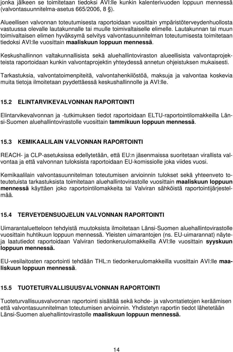 Lautakunnan tai muun toimivaltaisen elimen hyväksymä selvitys valvontasuunnitelman toteutumisesta toimitetaan tiedoksi AVI:lle vuosittain maaliskuun loppuun mennessä.