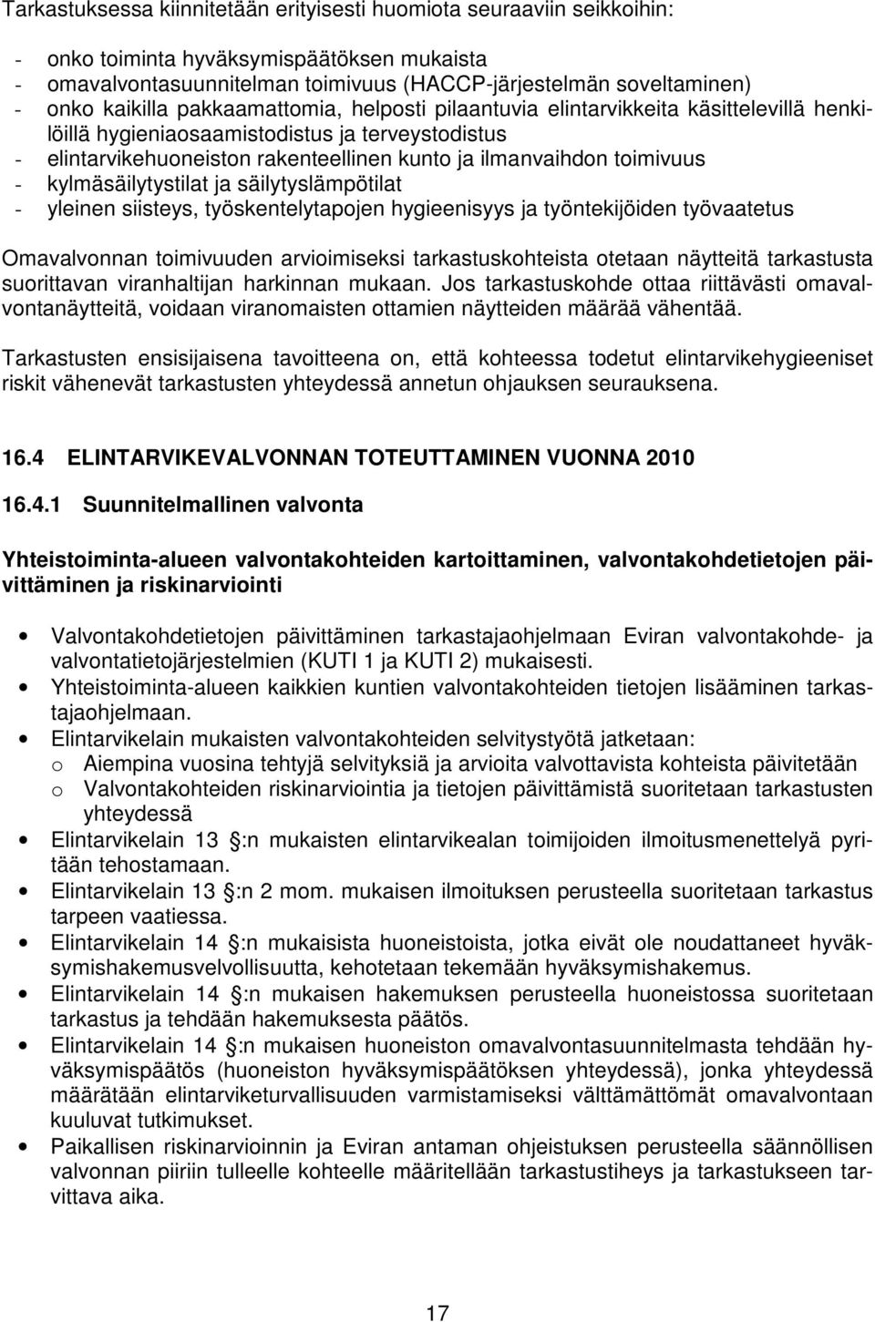 toimivuus - kylmäsäilytystilat ja säilytyslämpötilat - yleinen siisteys, työskentelytapojen hygieenisyys ja työntekijöiden työvaatetus Omavalvonnan toimivuuden arvioimiseksi tarkastuskohteista