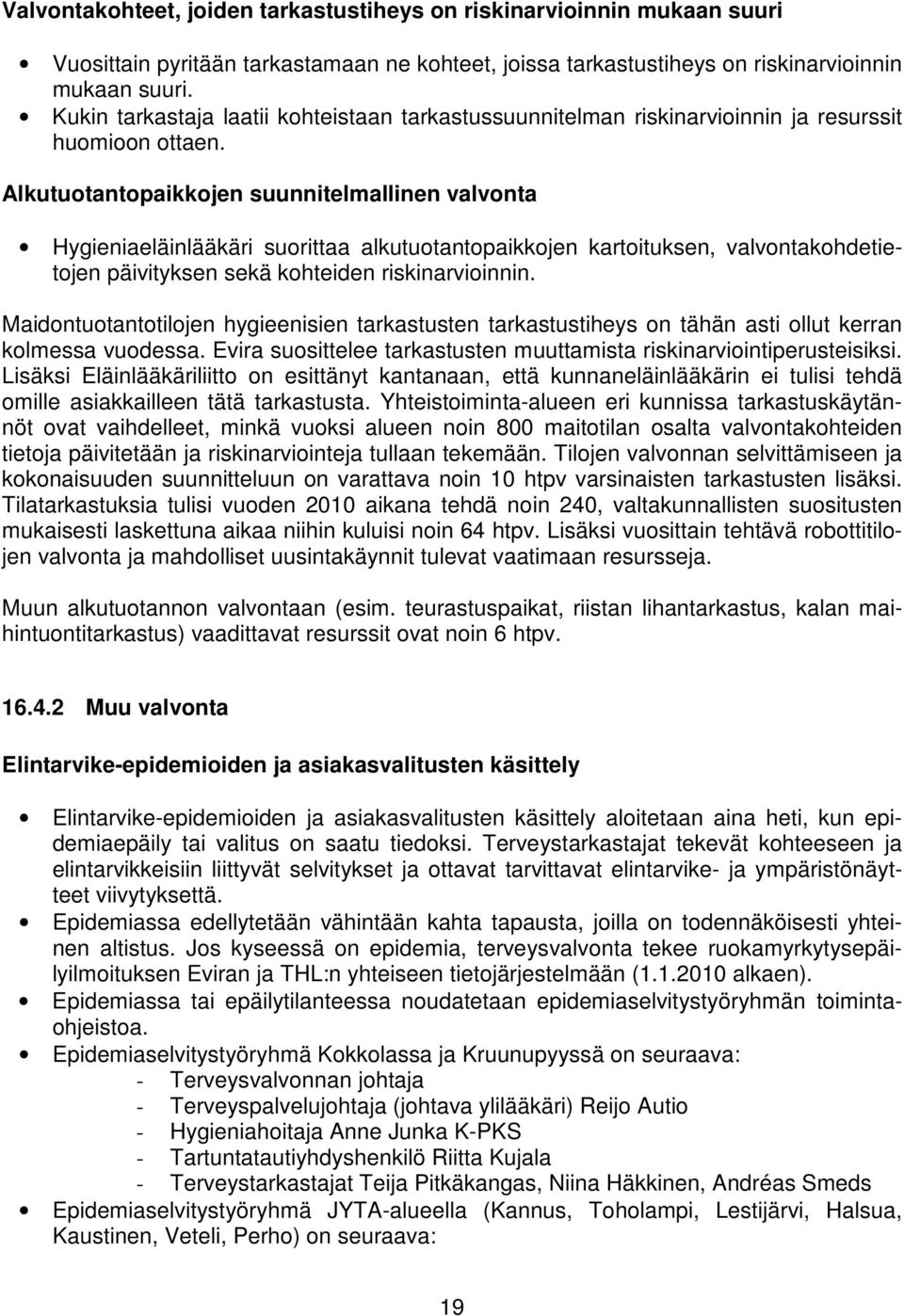 Alkutuotantopaikkojen suunnitelmallinen valvonta Hygieniaeläinlääkäri suorittaa alkutuotantopaikkojen kartoituksen, valvontakohdetietojen päivityksen sekä kohteiden riskinarvioinnin.