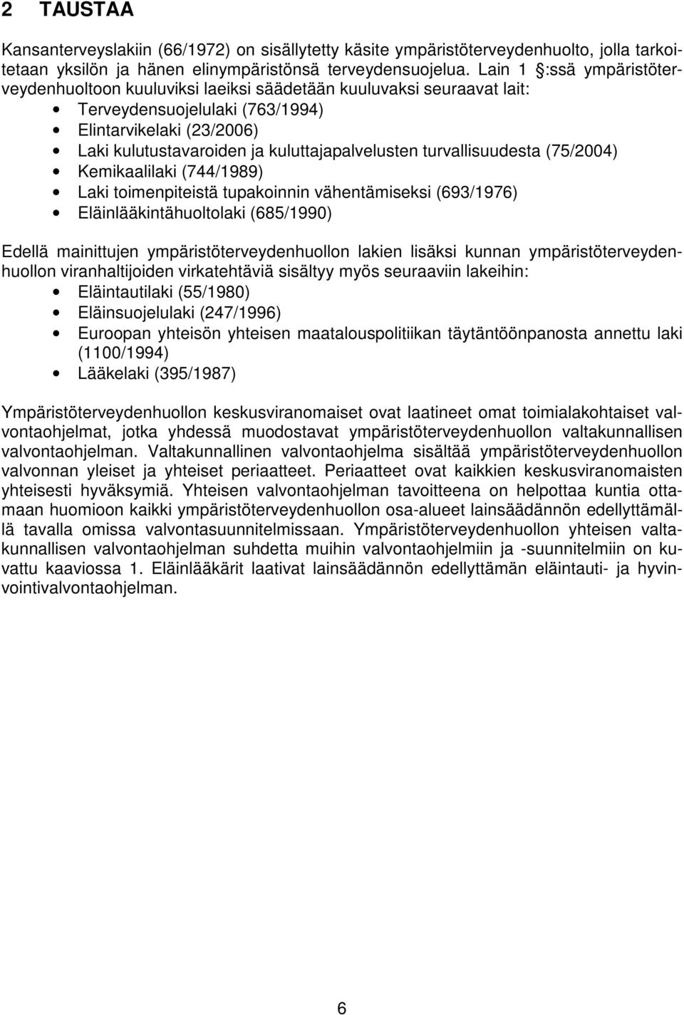 turvallisuudesta (75/2004) Kemikaalilaki (744/1989) Laki toimenpiteistä tupakoinnin vähentämiseksi (693/1976) Eläinlääkintähuoltolaki (685/1990) Edellä mainittujen ympäristöterveydenhuollon lakien