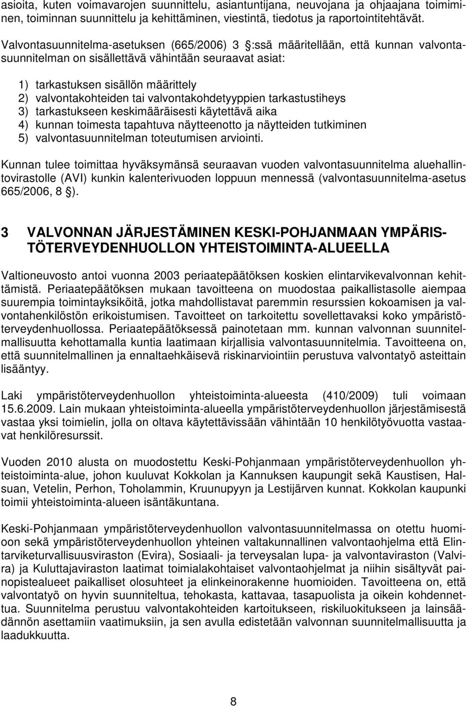 valvontakohdetyyppien tarkastustiheys 3) tarkastukseen keskimääräisesti käytettävä aika 4) kunnan toimesta tapahtuva näytteenotto ja näytteiden tutkiminen 5) valvontasuunnitelman toteutumisen