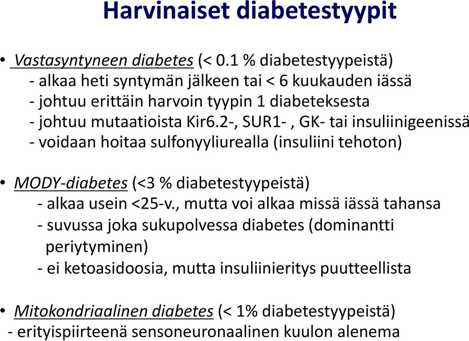 2-, SUR1-, GK- tai insuliinigeenissä - voidaan hoitaa sulfonyyliurealla (insuliini tehoton) MODY-diabetes (<3 % diabetestyypeistä) - alkaa usein <25-v.