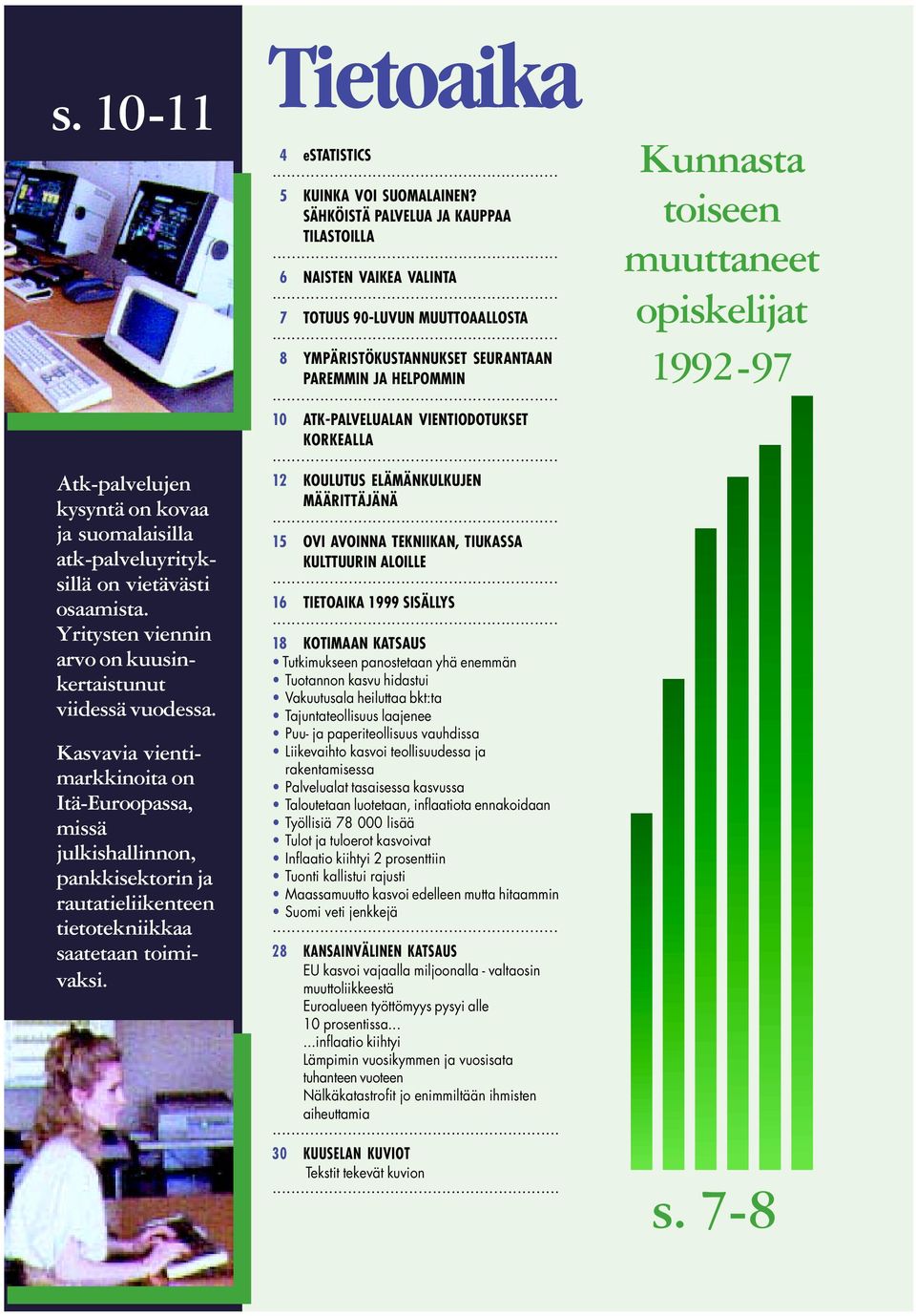 SÄHKÖISTÄ PALVELUA JA KAUPPAA TILASTOILLA... 6 NAISTEN VAIKEA VALINTA... 7 TOTUUS 90-LUVUN MUUTTOAALLOSTA... 8 YMPÄRISTÖKUSTANNUKSET SEURANTAAN PAREMMIN JA HELPOMMIN.