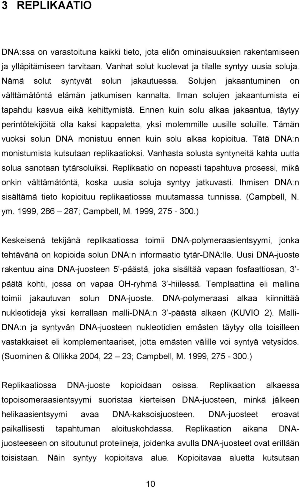 Ennen kuin solu alkaa jakaantua, täytyy perintötekijöitä olla kaksi kappaletta, yksi molemmille uusille soluille. Tämän vuoksi solun DNA monistuu ennen kuin solu alkaa kopioitua.