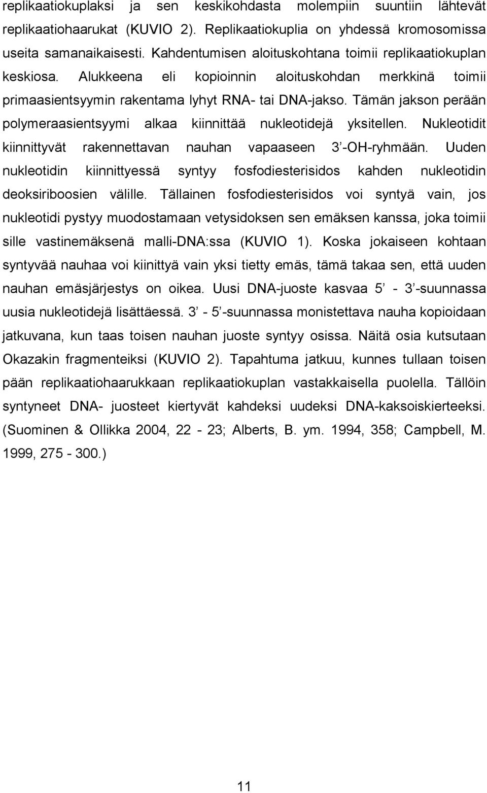 Tämän jakson perään polymeraasientsyymi alkaa kiinnittyvät rakennettavan nukleotidin kiinnittyessä kiinnittää nauhan syntyy nukleotidejä vapaaseen yksitellen. Nukleotidit 3 -OH-ryhmään.
