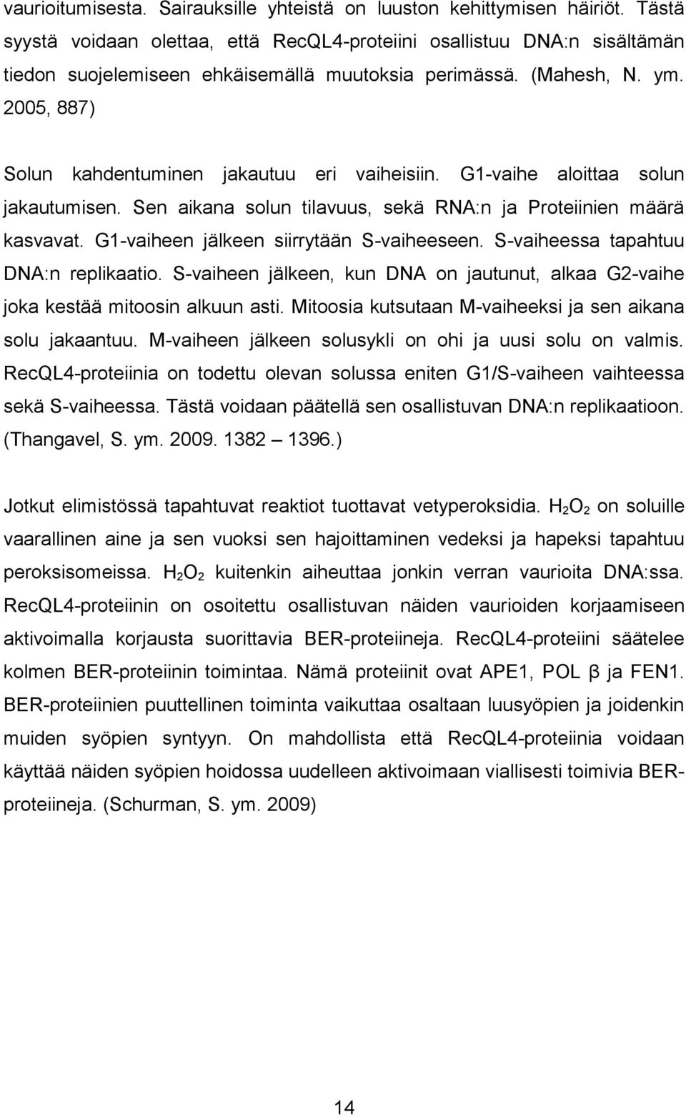 2005, 887) Solun kahdentuminen jakautuu eri vaiheisiin. G1-vaihe aloittaa solun jakautumisen. Sen aikana solun tilavuus, sekä RNA:n ja Proteiinien määrä kasvavat.