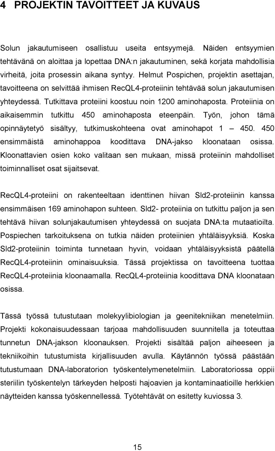 Helmut Pospichen, projektin asettajan, tavoitteena on selvittää ihmisen RecQL4-proteiinin tehtävää solun jakautumisen yhteydessä. Tutkittava proteiini koostuu noin 1200 aminohaposta.