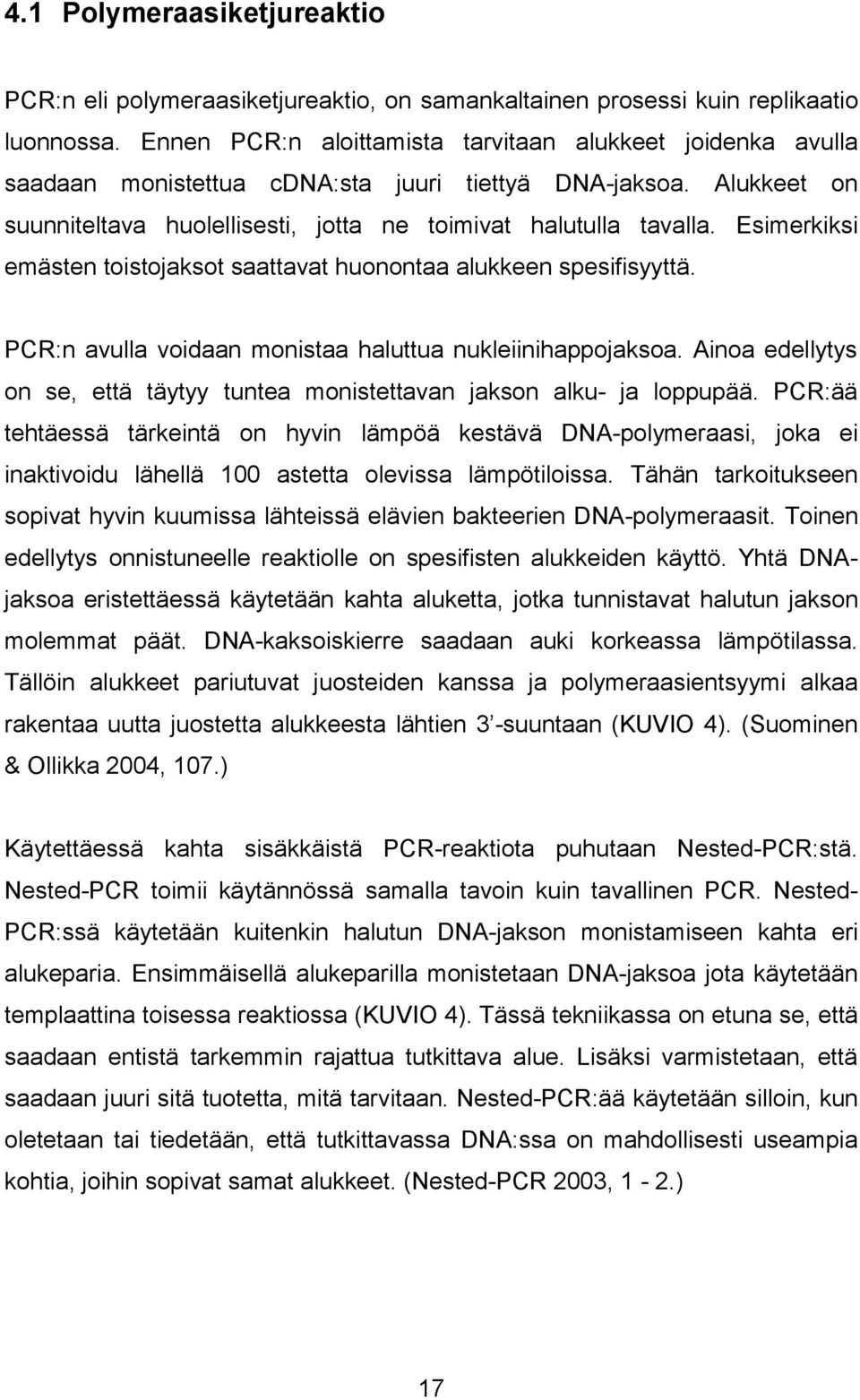 Esimerkiksi emästen toistojaksot saattavat huonontaa alukkeen spesifisyyttä. PCR:n avulla voidaan monistaa haluttua nukleiinihappojaksoa.