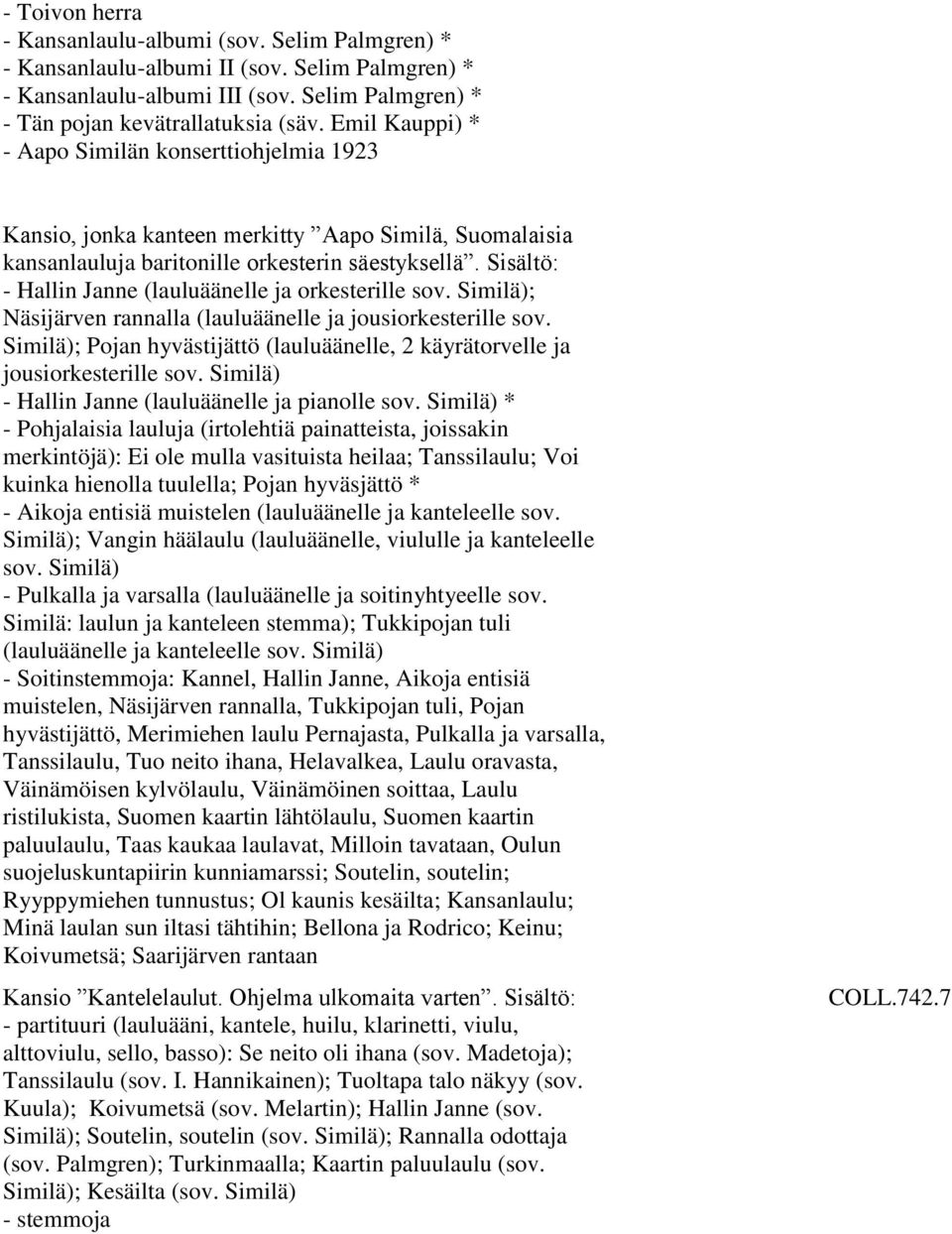 Sisältö: - Hallin Janne (lauluäänelle ja orkesterille sov. Similä); Näsijärven rannalla (lauluäänelle ja jousiorkesterille sov.