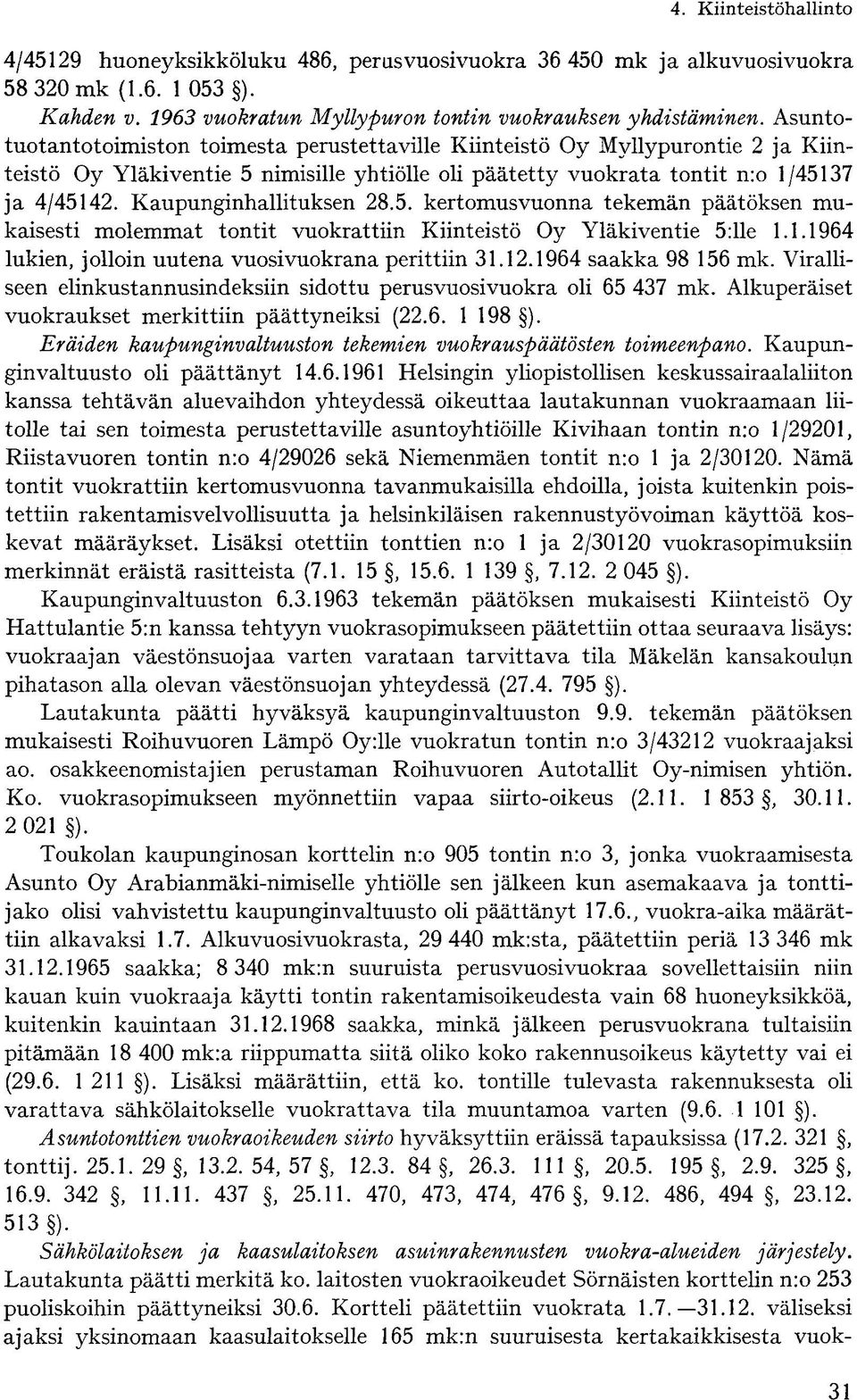 Kaupunginhallituksen 28.5. kertomusvuonna tekemän päätöksen mukaisesti molemmat tontit vuokrattiin Kiinteistö Oy Yläkiventie 5:lle 1.1.1964 lukien, jolloin uutena vuosivuokrana perittiin 31.12.