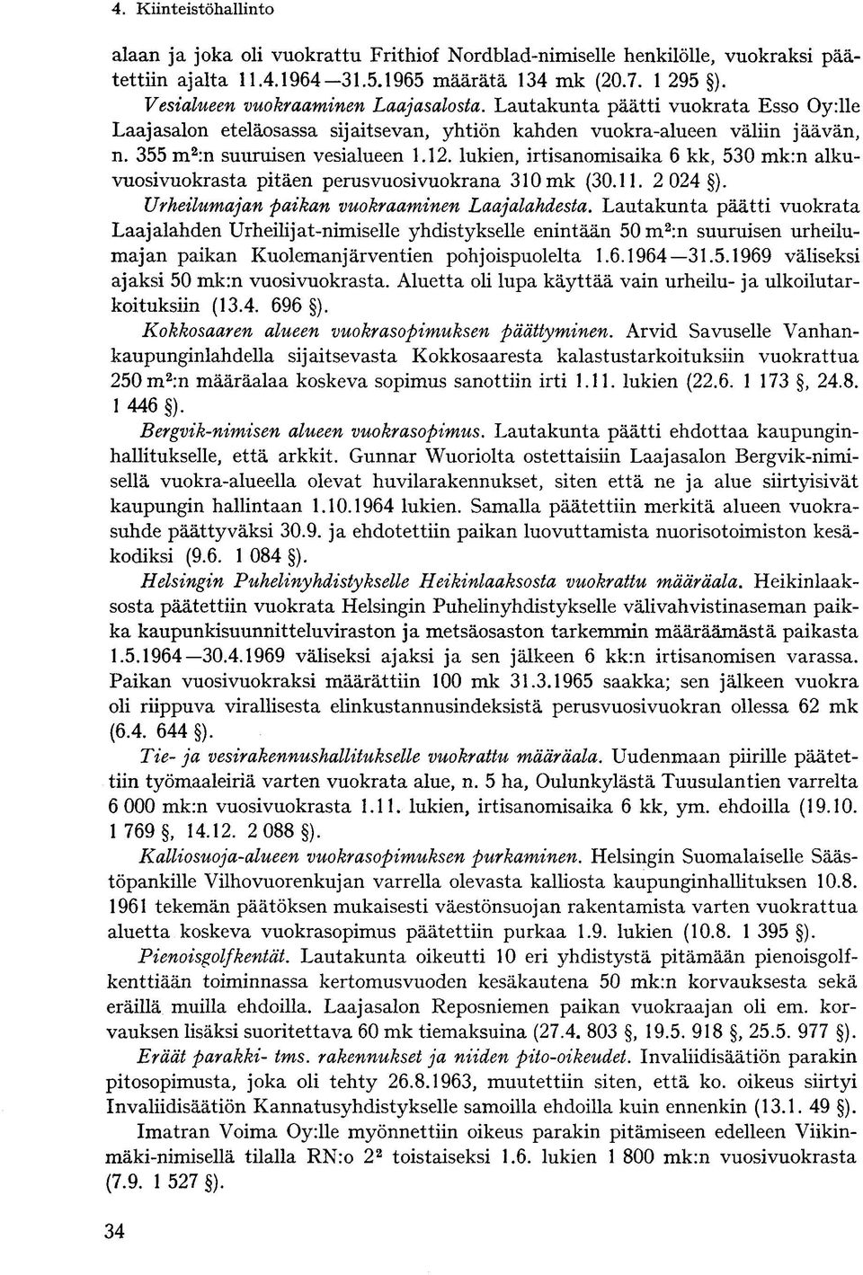 lukien, irtisanomisaika 6 kk, 530 mk:n alkuvuosivuokrasta pitäen perusvuosivuokrana 310 mk (30.11. 2 024 ). Urheilumajan paikan vuokraaminen Laajalahdesta.