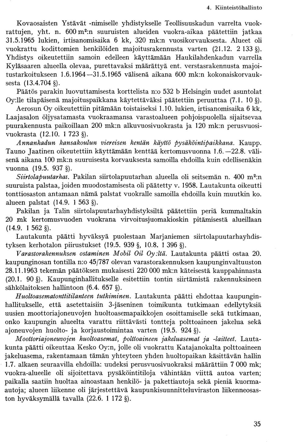 Yhdistys oikeutettiin samoin edelleen käyttämään Haukilahdenkadun varrella Kyläsaaren alueella olevaa, purettavaksi määrättyä ent. verstasrakennusta majoitustarkoitukseen 1.6.1964 31.5.