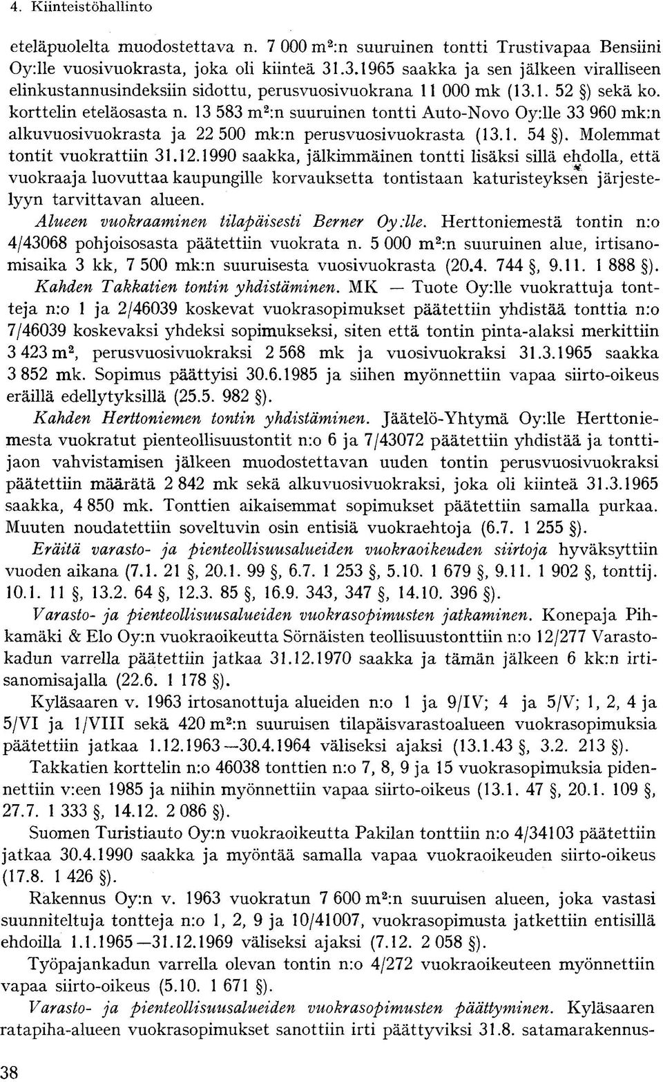 13 583 m 2 :n suuruinen tontti Auto-Novo Oyrlle 33 960 mk:n alkuvuosivuokrasta ja 22 500 mk:n perusvuosivuokrasta (13.1. 54 ). Molemmat tontit vuokrattiin 31.12.