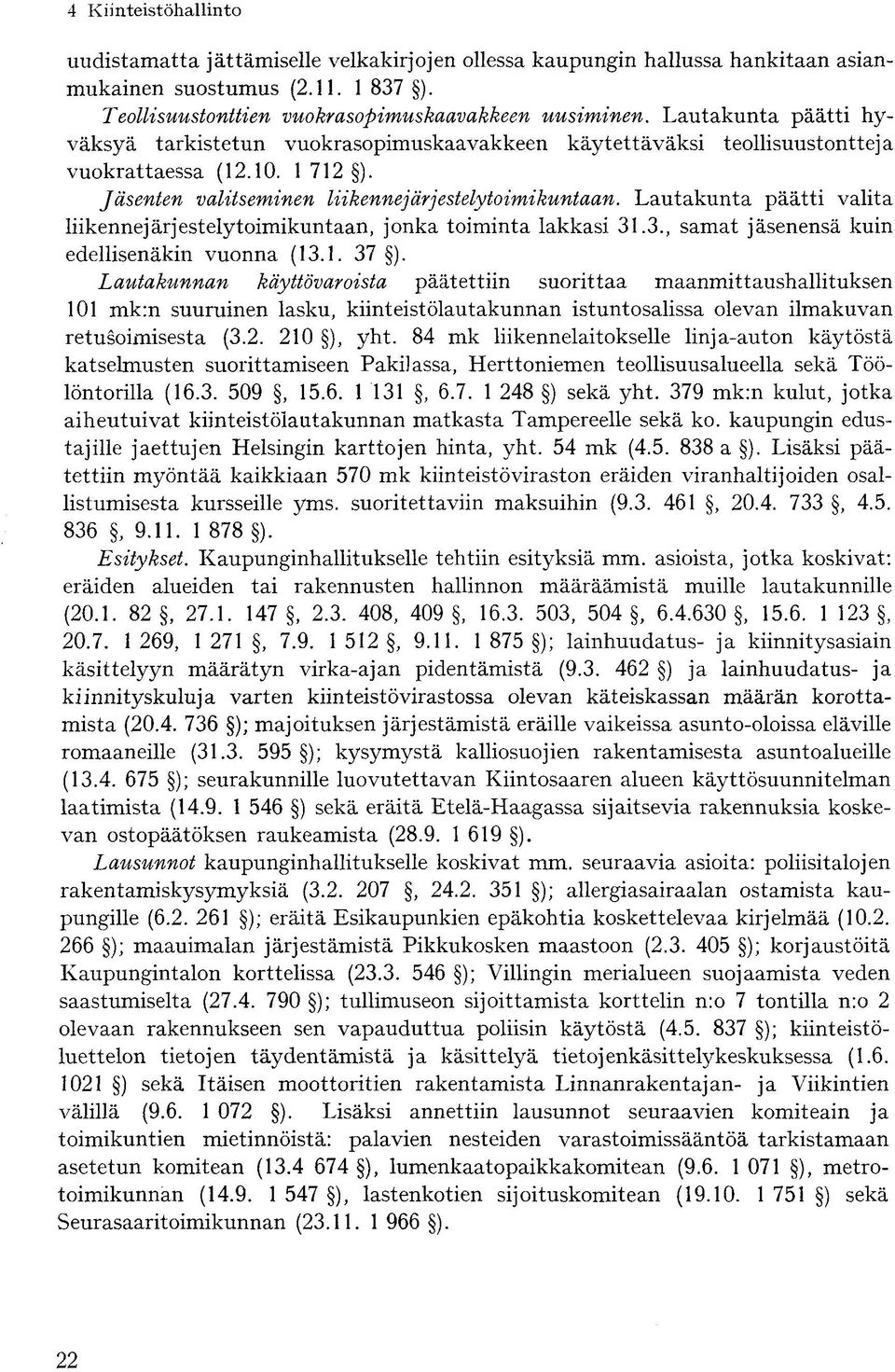 Lautakunta päätti valita liikennejärjestely toimikuntaan, jonka toiminta lakkasi 31.3., samat jäsenensä kuin edellisenäkin vuonna (13.1. 37 ).