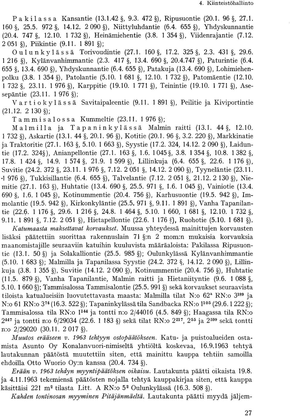 4. 655, 13.4. 690 ), Yhdyskunnantie (6.4. 655 ), Patakuja (13.4. 690 ), Lohimiehenpolku (3.8. 1 354 ), Patolantie (5.10. 1 681, 12.10. 1 732 ), Patomäentie (12.10. 1 732, 23.11.