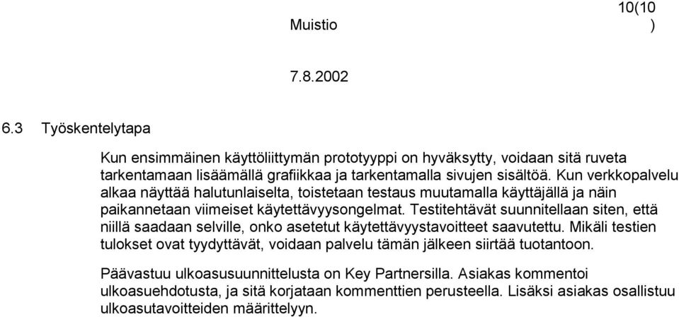 Kun verkkopalvelu alkaa näyttää halutunlaiselta, toistetaan testaus muutamalla käyttäjällä ja näin paikannetaan viimeiset käytettävyysongelmat.