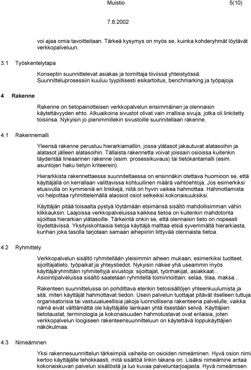 4 Rakenne Rakenne on tietopainotteisen verkkopalvelun ensimmäinen ja olennaisin käytettävyyden ehto. Alkuaikoina sivustot olivat vain irrallisia sivuja, jotka oli linkitetty toisiinsa.