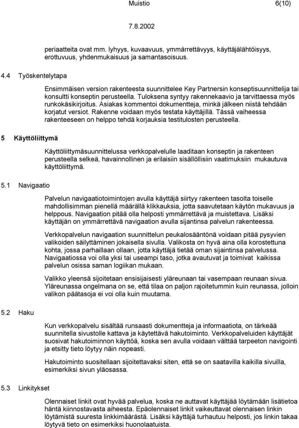 Tuloksena syntyy rakennekaavio ja tarvittaessa myös runkokäsikirjoitus. Asiakas kommentoi dokumentteja, minkä jälkeen niistä tehdään korjatut versiot. Rakenne voidaan myös testata käyttäjillä.