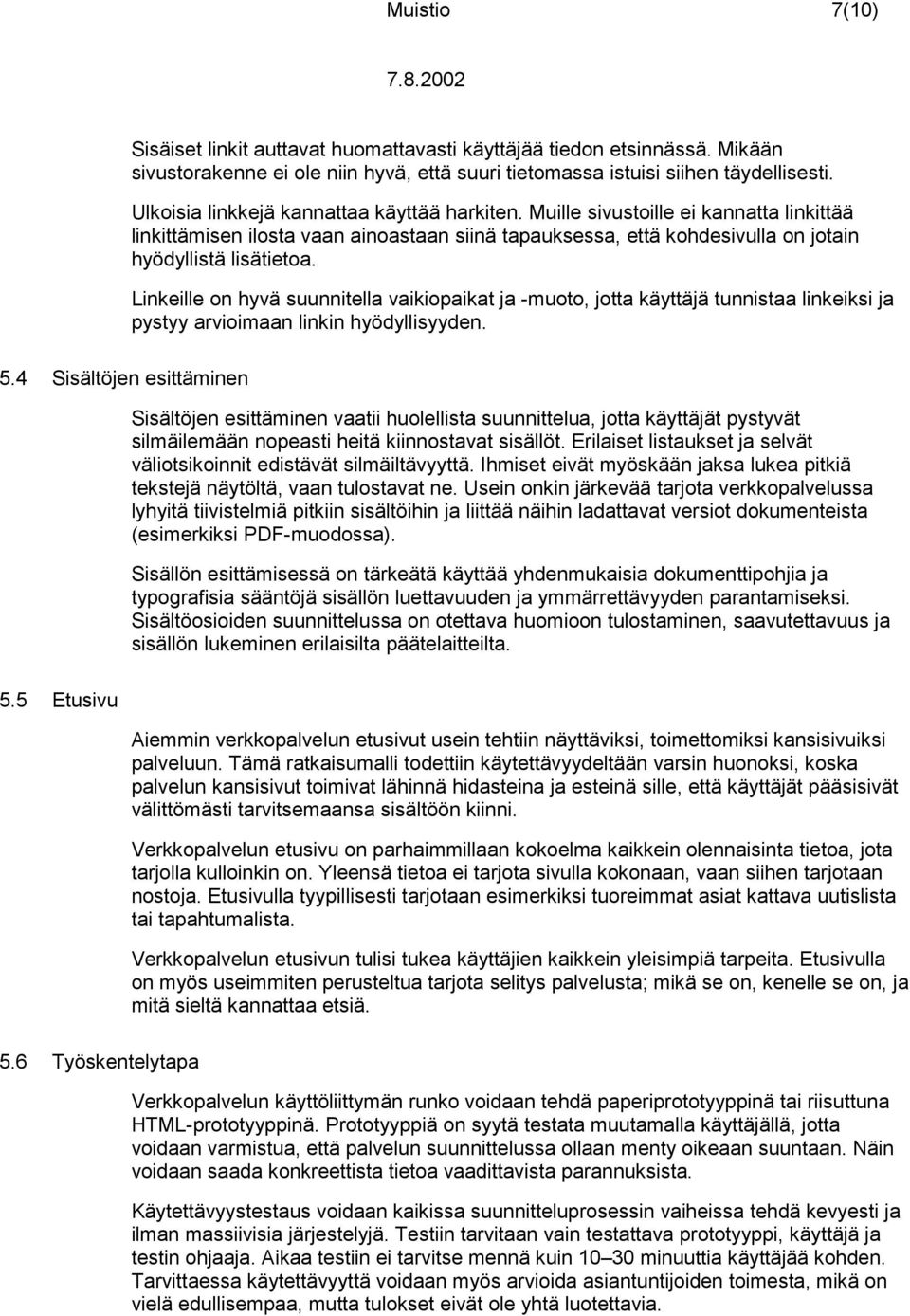 Linkeille on hyvä suunnitella vaikiopaikat ja -muoto, jotta käyttäjä tunnistaa linkeiksi ja pystyy arvioimaan linkin hyödyllisyyden. 5.