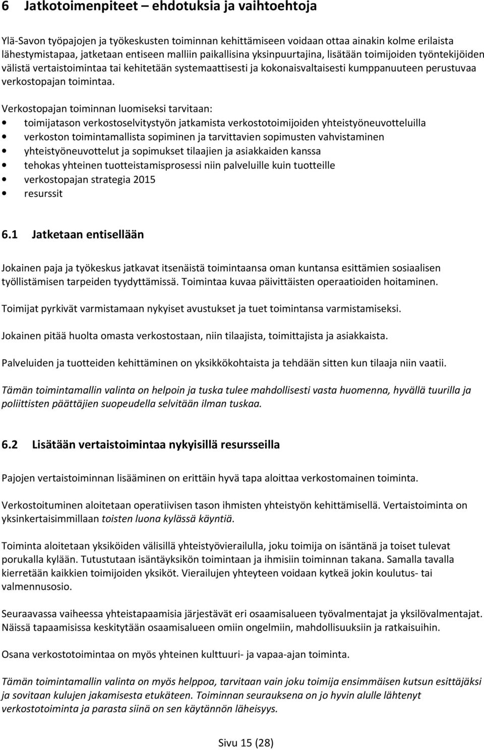 Verkostopajan toiminnan luomiseksi tarvitaan: toimijatason verkostoselvitystyön jatkamista verkostotoimijoiden yhteistyöneuvotteluilla verkoston toimintamallista sopiminen ja tarvittavien sopimusten