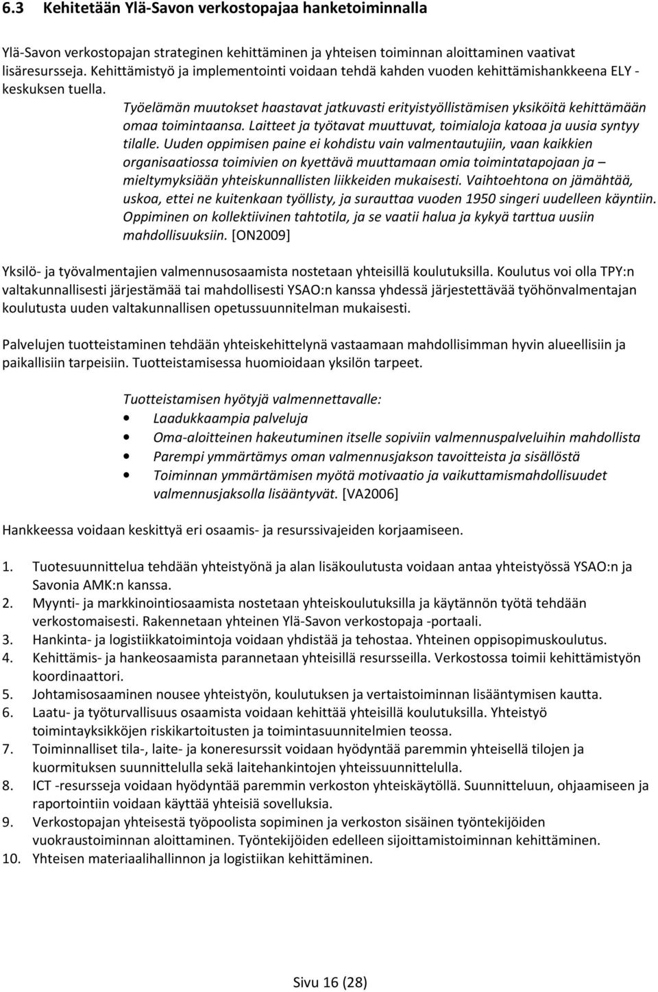 Työelämän muutokset haastavat jatkuvasti erityistyöllistämisen yksiköitä kehittämään omaa toimintaansa. Laitteet ja työtavat muuttuvat, toimialoja katoaa ja uusia syntyy tilalle.