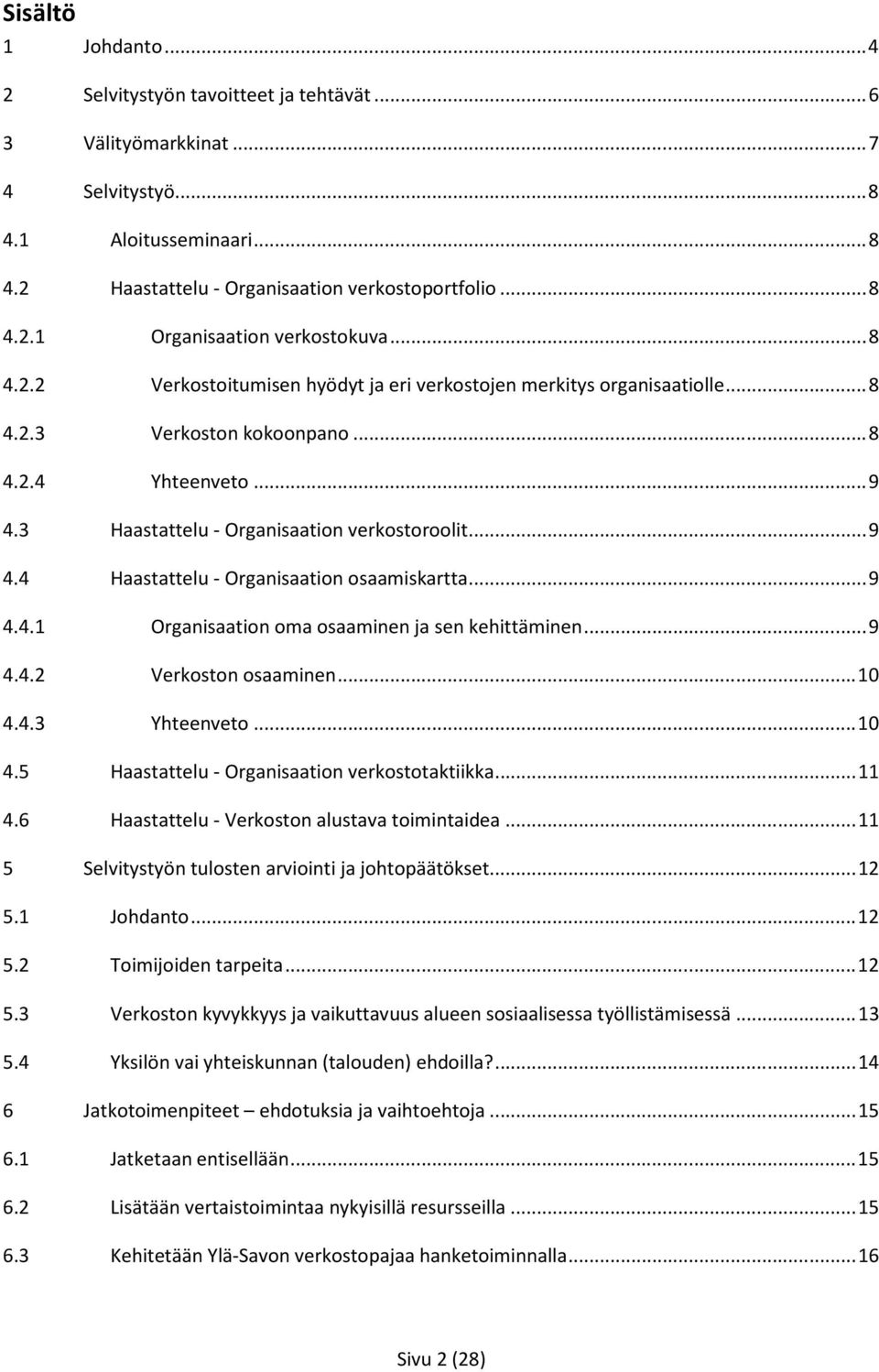 .. 9 4.4.1 Organisaation oma osaaminen ja sen kehittäminen... 9 4.4.2 Verkoston osaaminen... 10 4.4.3 Yhteenveto... 10 4.5 Haastattelu - Organisaation verkostotaktiikka... 11 4.