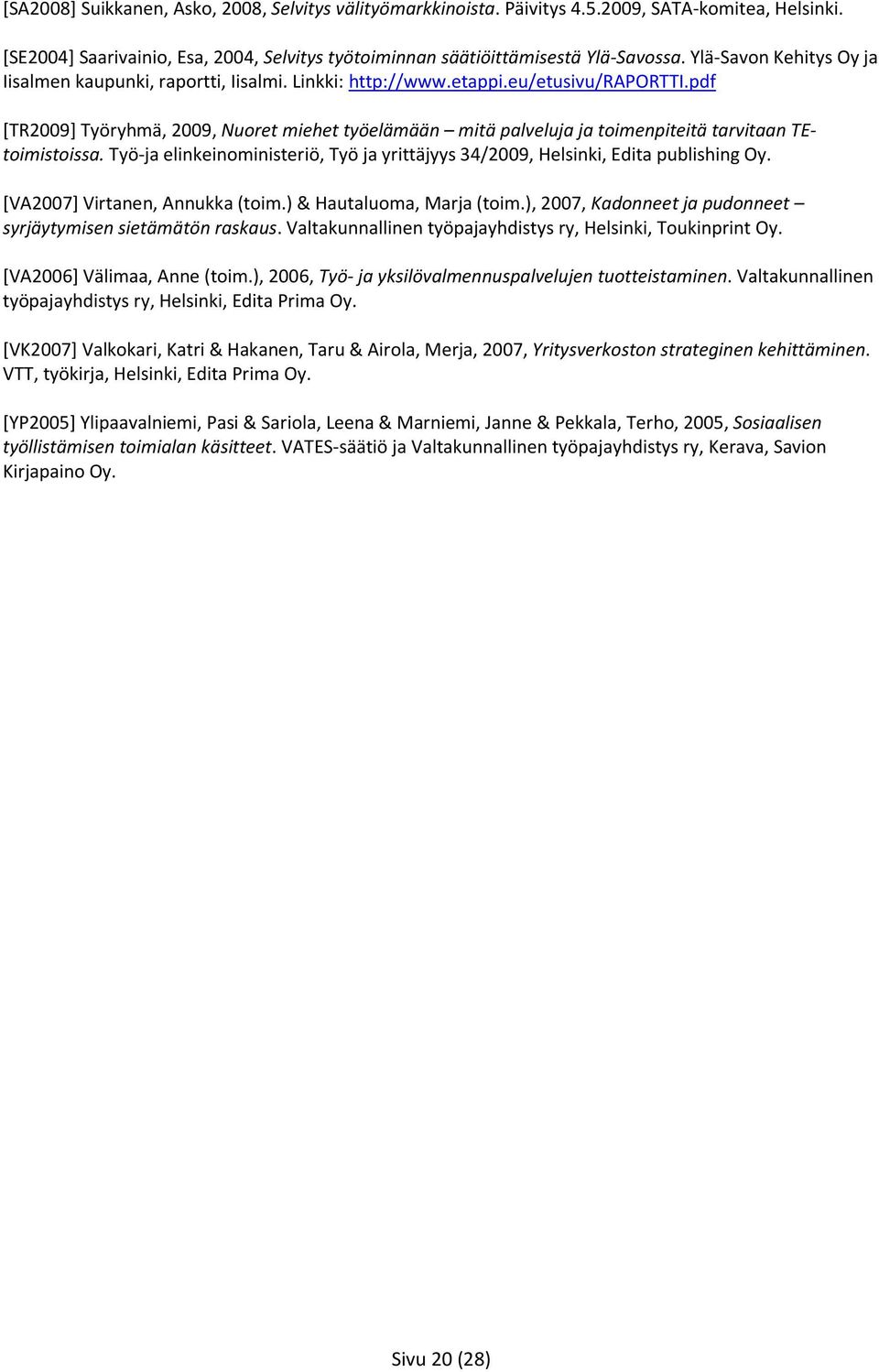 pdf [TR2009] Työryhmä, 2009, Nuoret miehet työelämään mitä palveluja ja toimenpiteitä tarvitaan TEtoimistoissa. Työ-ja elinkeinoministeriö, Työ ja yrittäjyys 34/2009, Helsinki, Edita publishing Oy.