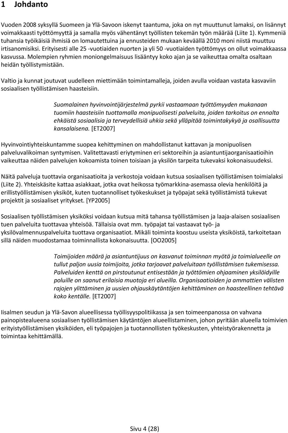 Erityisesti alle 25 -vuotiaiden nuorten ja yli 50 -vuotiaiden työttömyys on ollut voimakkaassa kasvussa.