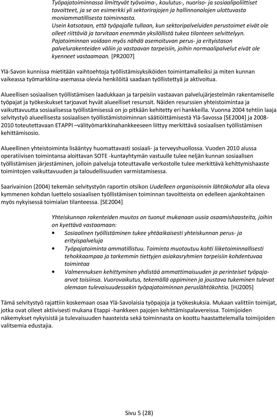 Pajatoiminnan voidaan myös nähdä asemoituvan perus- ja erityistason palvelurakenteiden väliin ja vastaavan tarpeisiin, joihin normaalipalvelut eivät ole kyenneet vastaamaan.