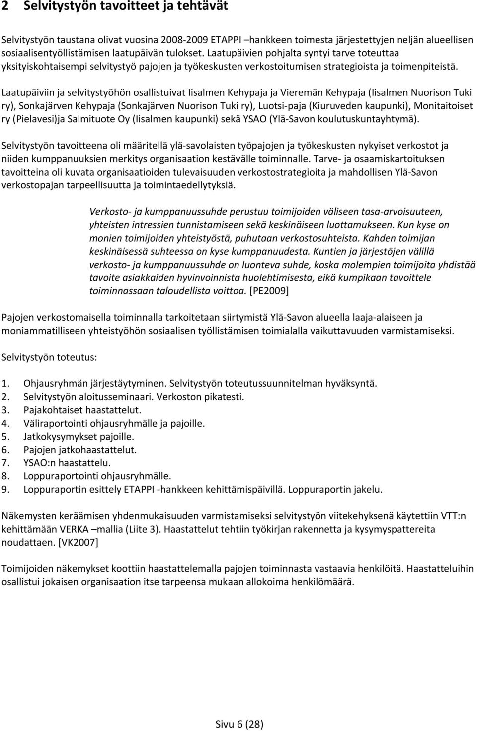 Laatupäiviin ja selvitystyöhön osallistuivat Iisalmen Kehypaja ja Vieremän Kehypaja (Iisalmen Nuorison Tuki ry), Sonkajärven Kehypaja (Sonkajärven Nuorison Tuki ry), Luotsi-paja (Kiuruveden